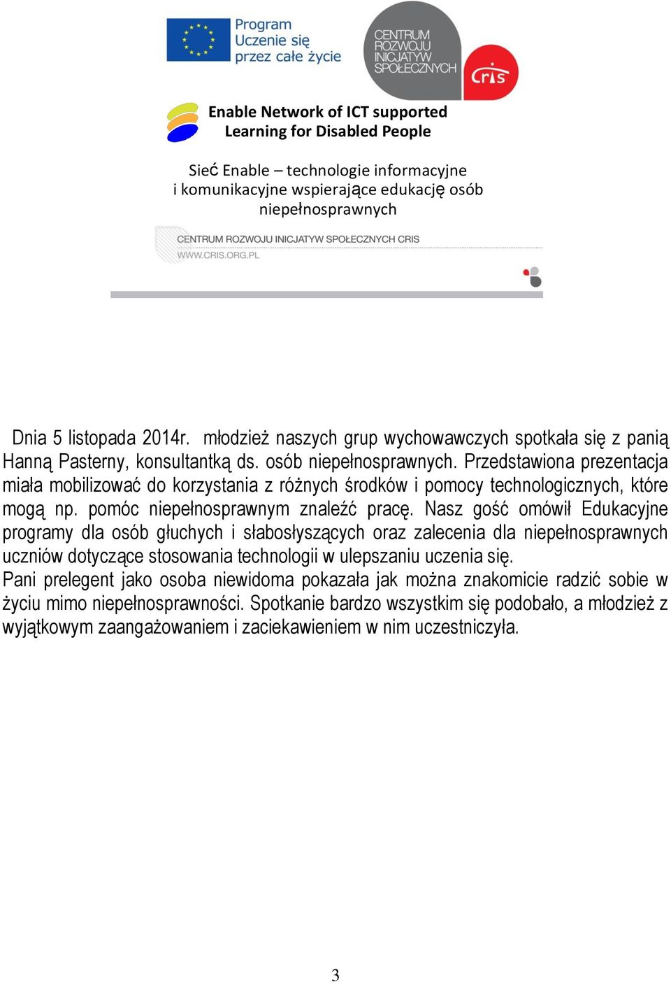 Przedstawiona prezentacja miała mobilizować do korzystania z różnych środków i pomocy technologicznych, które mogą np. pomóc niepełnosprawnym znaleźć pracę.