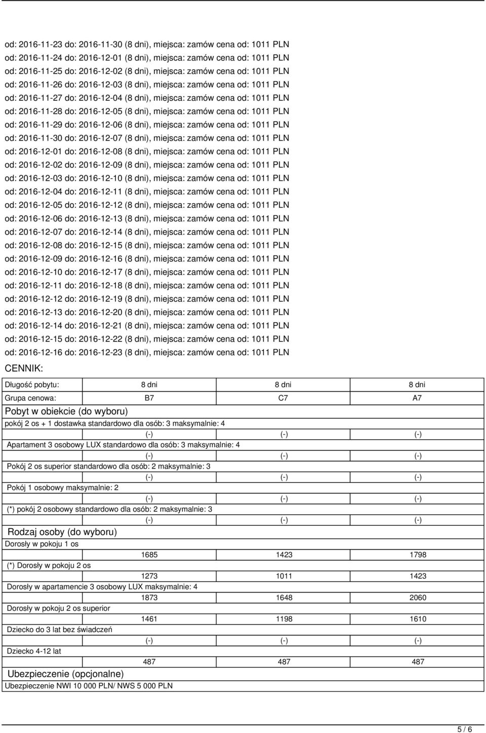 dni), miejsca: zamów cena od: 1011 PLN od: 2016-11-29 do: 2016-12-06 (8 dni), miejsca: zamów cena od: 1011 PLN od: 2016-11-30 do: 2016-12-07 (8 dni), miejsca: zamów cena od: 1011 PLN od: 2016-12-01