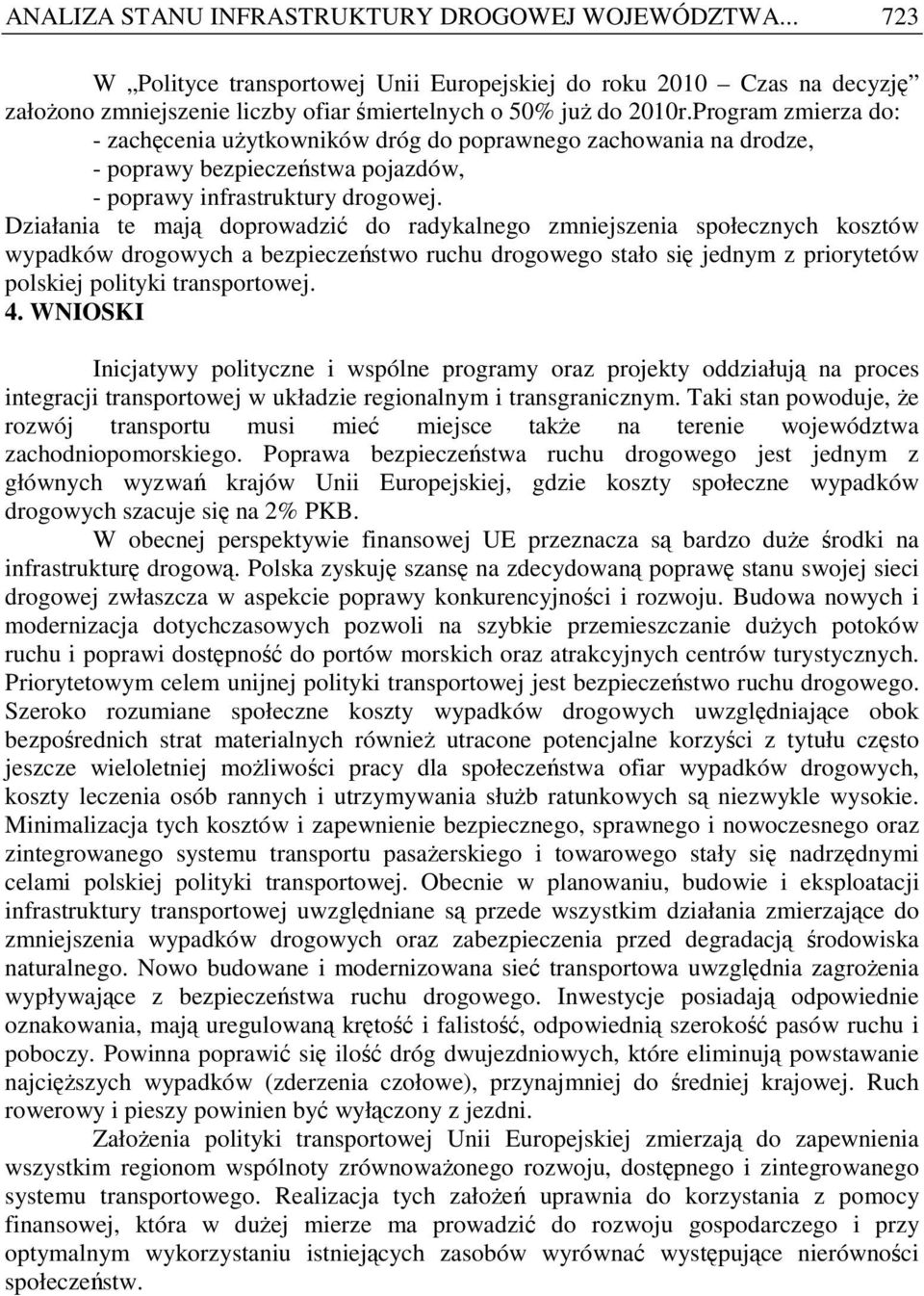 Działania te mają doprowadzić do radykalnego zmniejszenia społecznych kosztów wypadków drogowych a bezpieczeństwo ruchu drogowego stało się jednym z priorytetów polskiej polityki transportowej. 4.