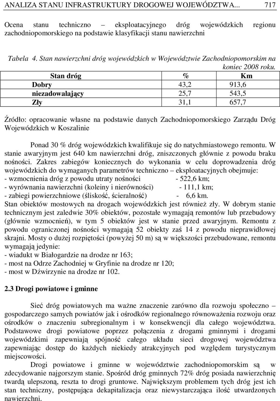 Stan dróg % Km Dobry 43,2 913,6 niezadowalający 25,7 543,5 Zły 31,1 657,7 Źródło: opracowanie własne na podstawie danych Zachodniopomorskiego Zarządu Dróg Wojewódzkich w Koszalinie Ponad 30 % dróg