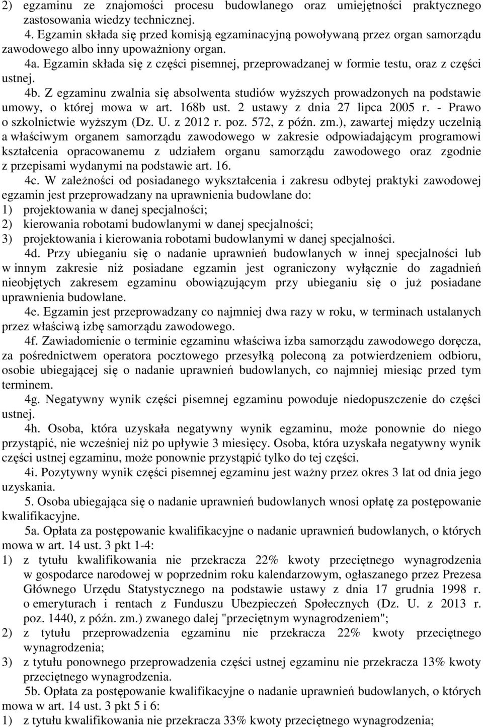 Egzamin składa się z części pisemnej, przeprowadzanej w formie testu, oraz z części ustnej. 4b. Z egzaminu zwalnia się absolwenta studiów wyższych prowadzonych na podstawie umowy, o której mowa w art.