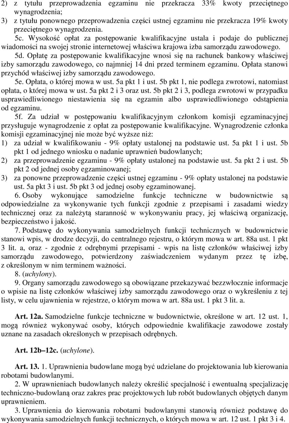 Opłatę za postępowanie kwalifikacyjne wnosi się na rachunek bankowy właściwej izby samorządu zawodowego, co najmniej 14 dni przed terminem egzaminu.