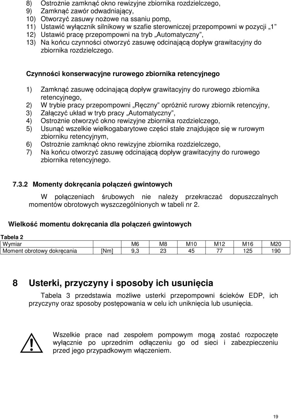 Czynności konserwacyjne rurowego zbiornika retencyjnego ) Zamknąć zasuwę odcinającą dopływ grawitacyjny do rurowego zbiornika retencyjnego, ) W trybie pracy przepompowni Ręczny opróżnić rurowy