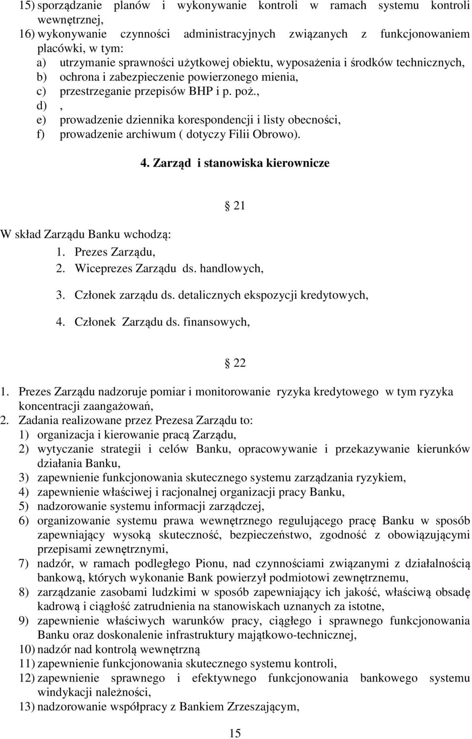 , d), e) prowadzenie dziennika korespondencji i listy obecności, f) prowadzenie archiwum ( dotyczy Filii Obrowo). 4. Zarząd i stanowiska kierownicze 21 W skład Zarządu Banku wchodzą: 1.