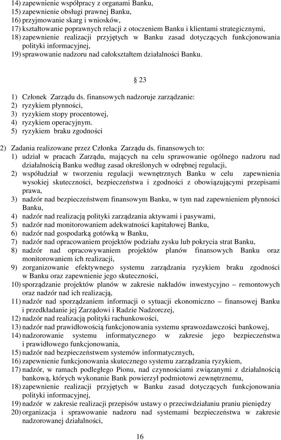 23 1) Członek Zarządu ds. finansowych nadzoruje zarządzanie: 2) ryzykiem płynności, 3) ryzykiem stopy procentowej, 4) ryzykiem operacyjnym.