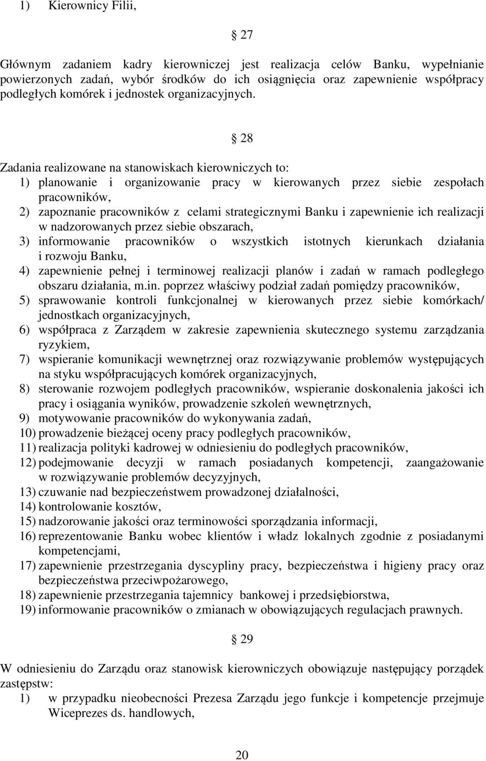 28 Zadania realizowane na stanowiskach kierowniczych to: 1) planowanie i organizowanie pracy w kierowanych przez siebie zespołach pracowników, 2) zapoznanie pracowników z celami strategicznymi Banku