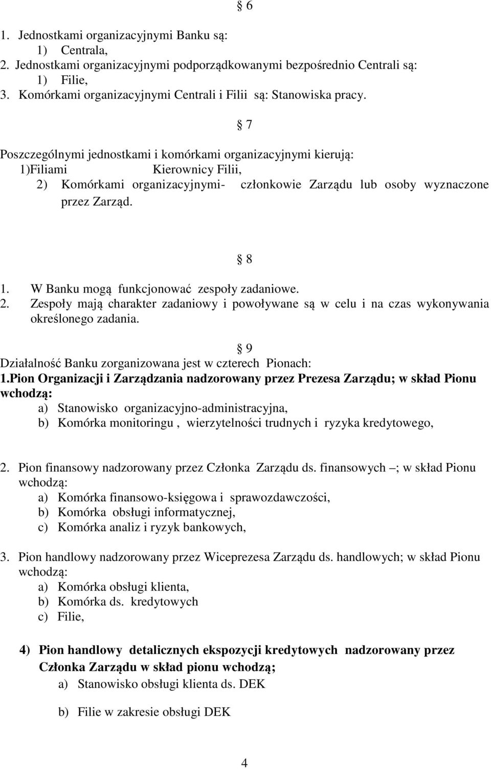 6 7 Poszczególnymi jednostkami i komórkami organizacyjnymi kierują: 1)Filiami Kierownicy Filii, 2) Komórkami organizacyjnymi- członkowie Zarządu lub osoby wyznaczone przez Zarząd. 8 1.