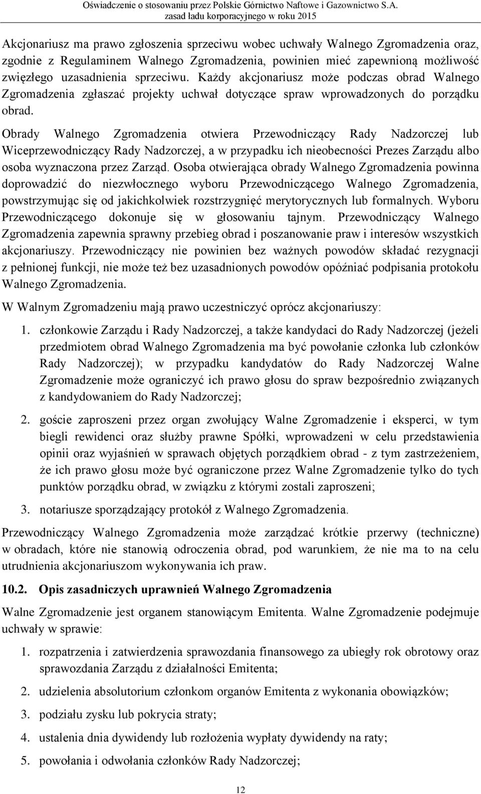 Obrady Walnego Zgromadzenia otwiera Przewodniczący Rady Nadzorczej lub Wiceprzewodniczący Rady Nadzorczej, a w przypadku ich nieobecności Prezes Zarządu albo osoba wyznaczona przez Zarząd.