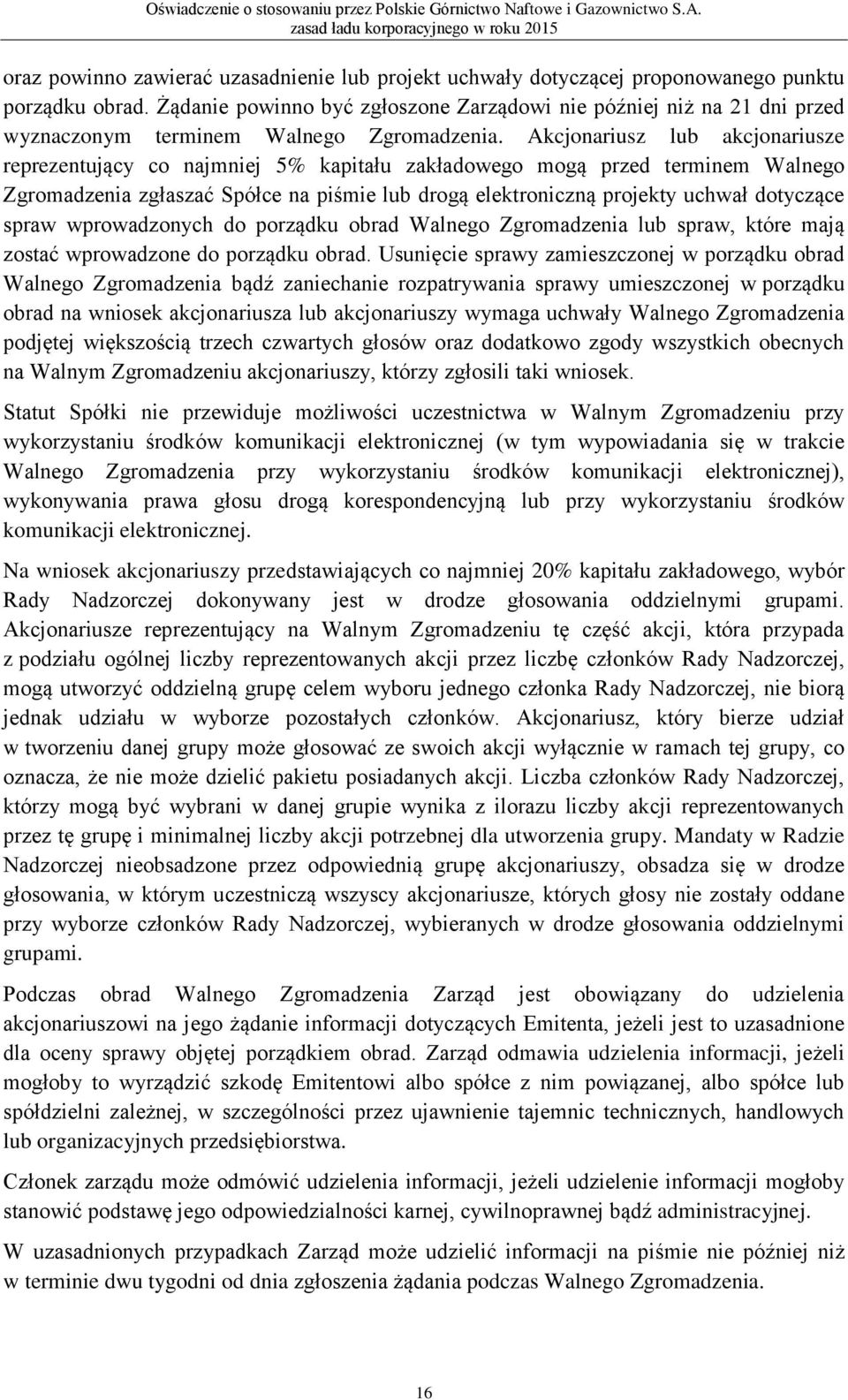 Akcjonariusz lub akcjonariusze reprezentujący co najmniej 5% kapitału zakładowego mogą przed terminem Walnego Zgromadzenia zgłaszać Spółce na piśmie lub drogą elektroniczną projekty uchwał dotyczące