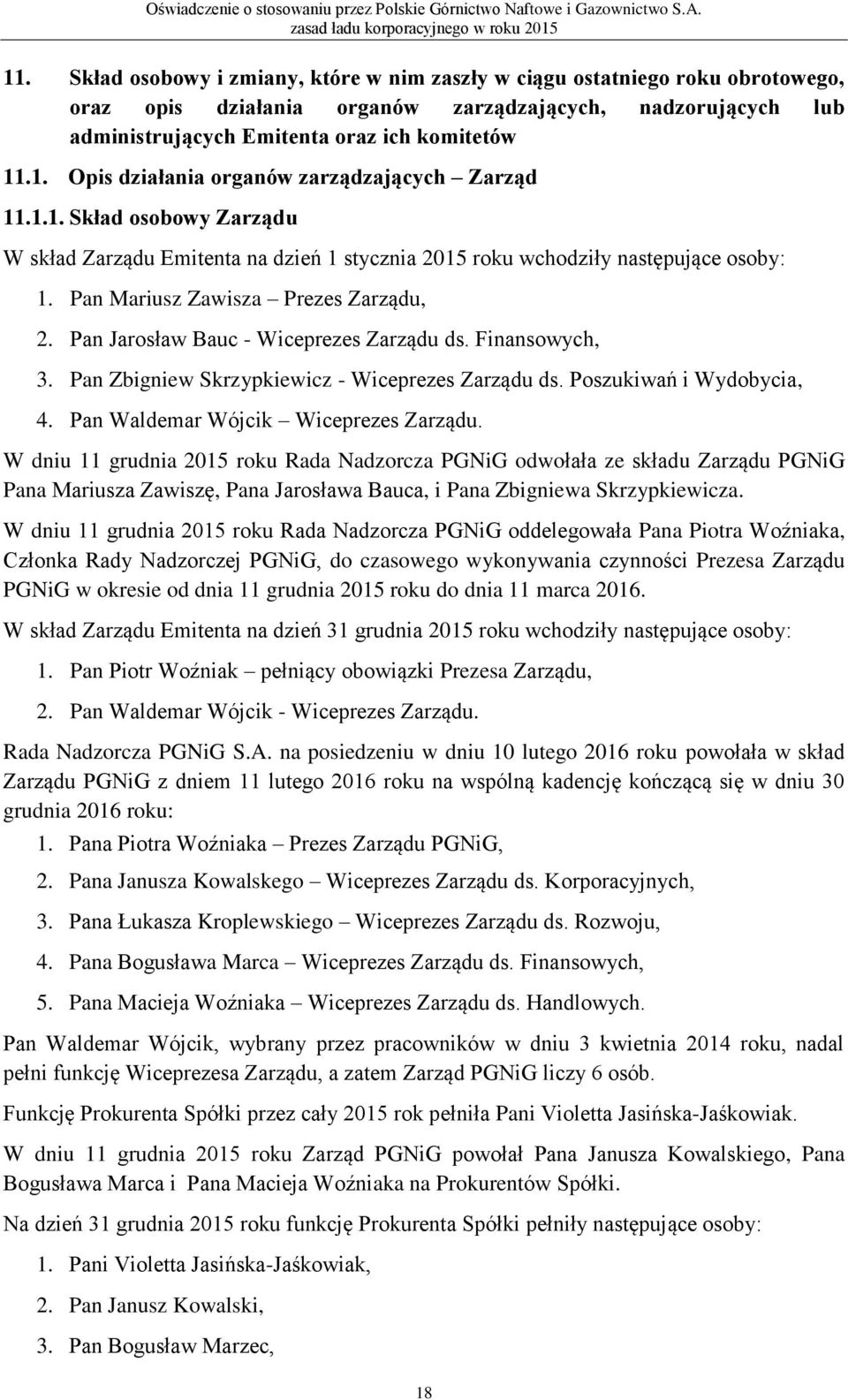 Finansowych, 3. Pan Zbigniew Skrzypkiewicz - Wiceprezes Zarządu ds. Poszukiwań i Wydobycia, 4. Pan Waldemar Wójcik Wiceprezes Zarządu.