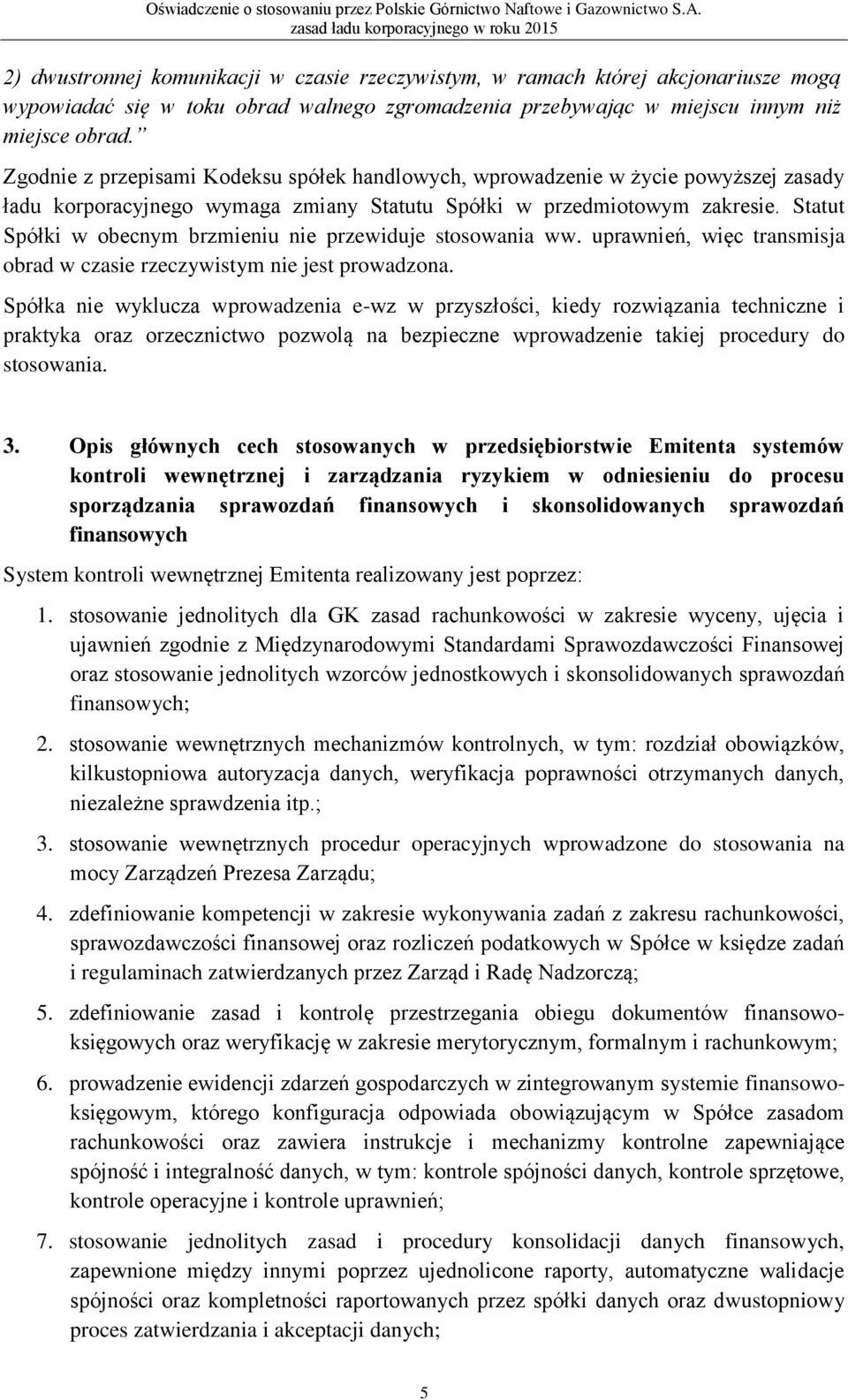 Statut Spółki w obecnym brzmieniu nie przewiduje stosowania ww. uprawnień, więc transmisja obrad w czasie rzeczywistym nie jest prowadzona.