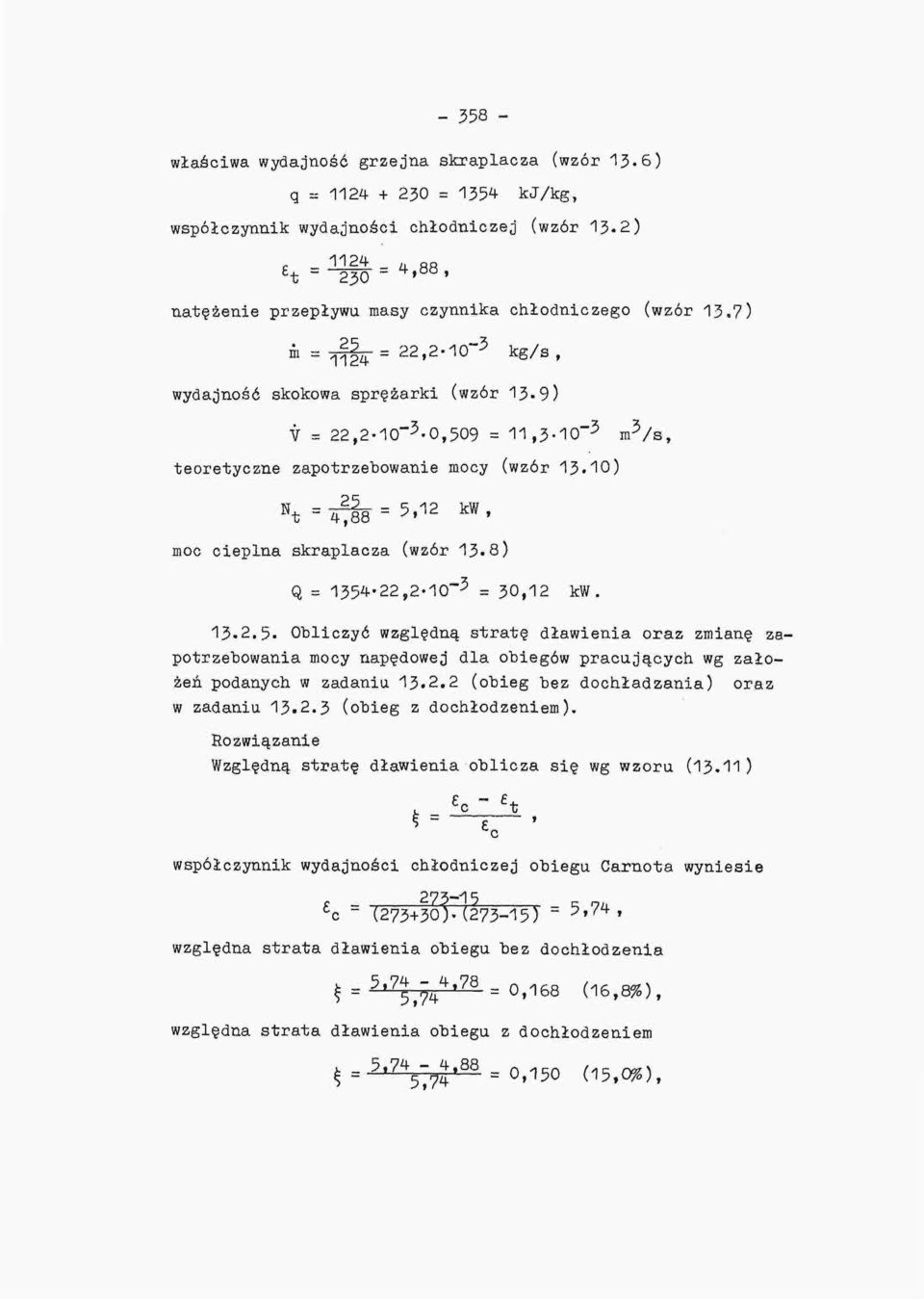 10) \ =-ł^ = 5 ' 12 kw ' moc cieplna skraplacza (wzór 13.8) Q = 1354--22,2-1O~ 3 = 30,12 kw. m 3 /s, 13.2.5. Obliczyć względną stratę dławienia oraz zmianę zapotrzebowania mocy napędowej dla obiegów pracujących wg założeń podanych w zadaniu 13.