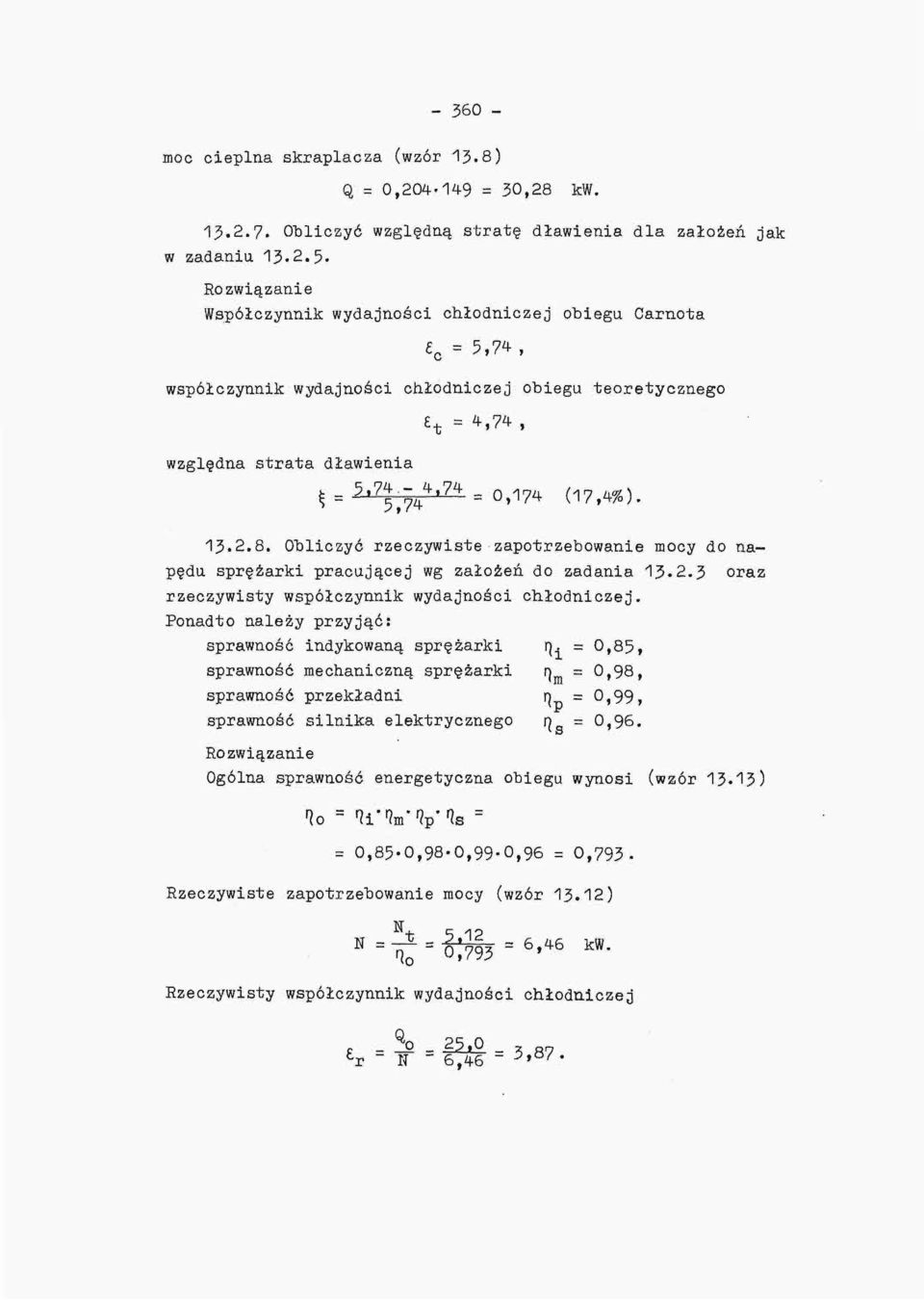 ^j^2± = t = *,74, 0,174 (17,4%). 13.2.8. Obliczyć rzeczywiste zapotrzebowanie mocy do napędu sprężarki pracującej wg założeń do zadania 13-2.3 oraz rzeczywisty współczynnik wydajności chłodniczej.