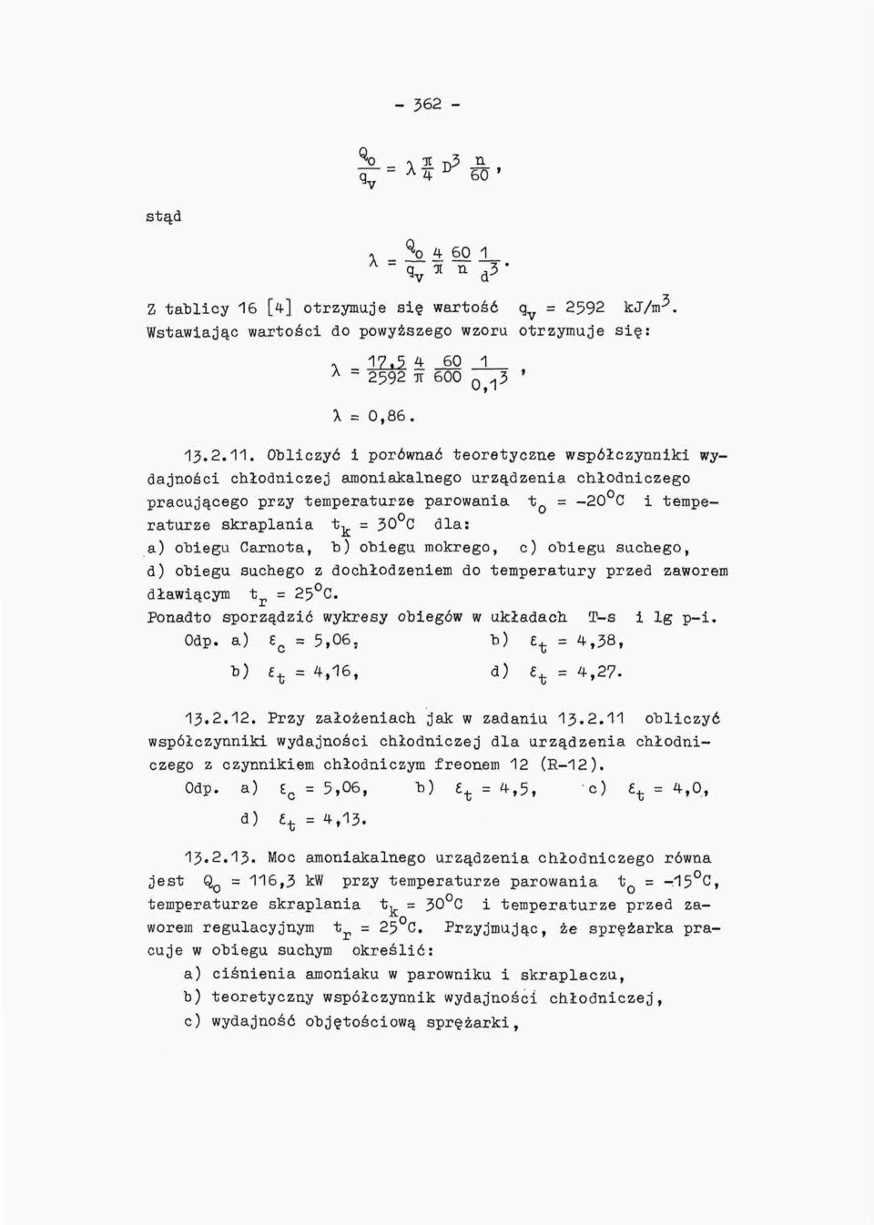 a) obiegu Carnota, b) obiegu mokrego, c) obiegu suchego, d) obiegu suchego z dochłodzeniem do temperatury przed zaworem dławiącym t = 25 C. Ponadto sporządzić wykresy obiegów w układach T-s i lg p-i.