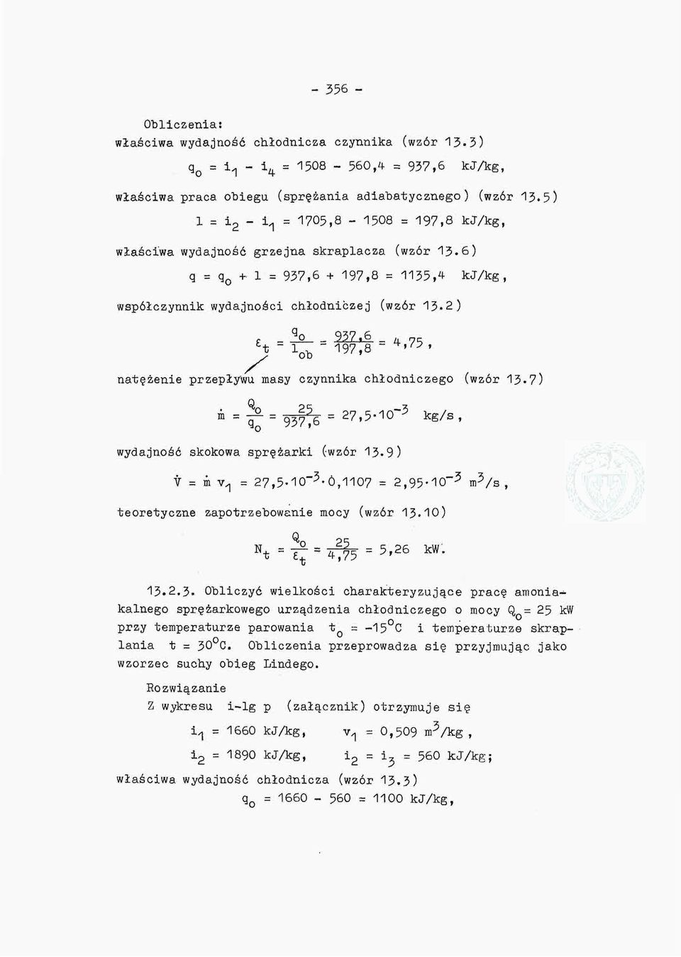 197,8 = 4 ' 75 ' natężenie przepływu masy czynnika chłodniczego (wzór 13-7) Q. ot-, m = ^ - = ^ 2 27,5-10-^ kg/s, wydajność skokowa sprężarki (wzór 13.9) łziv 1 = 27,5.