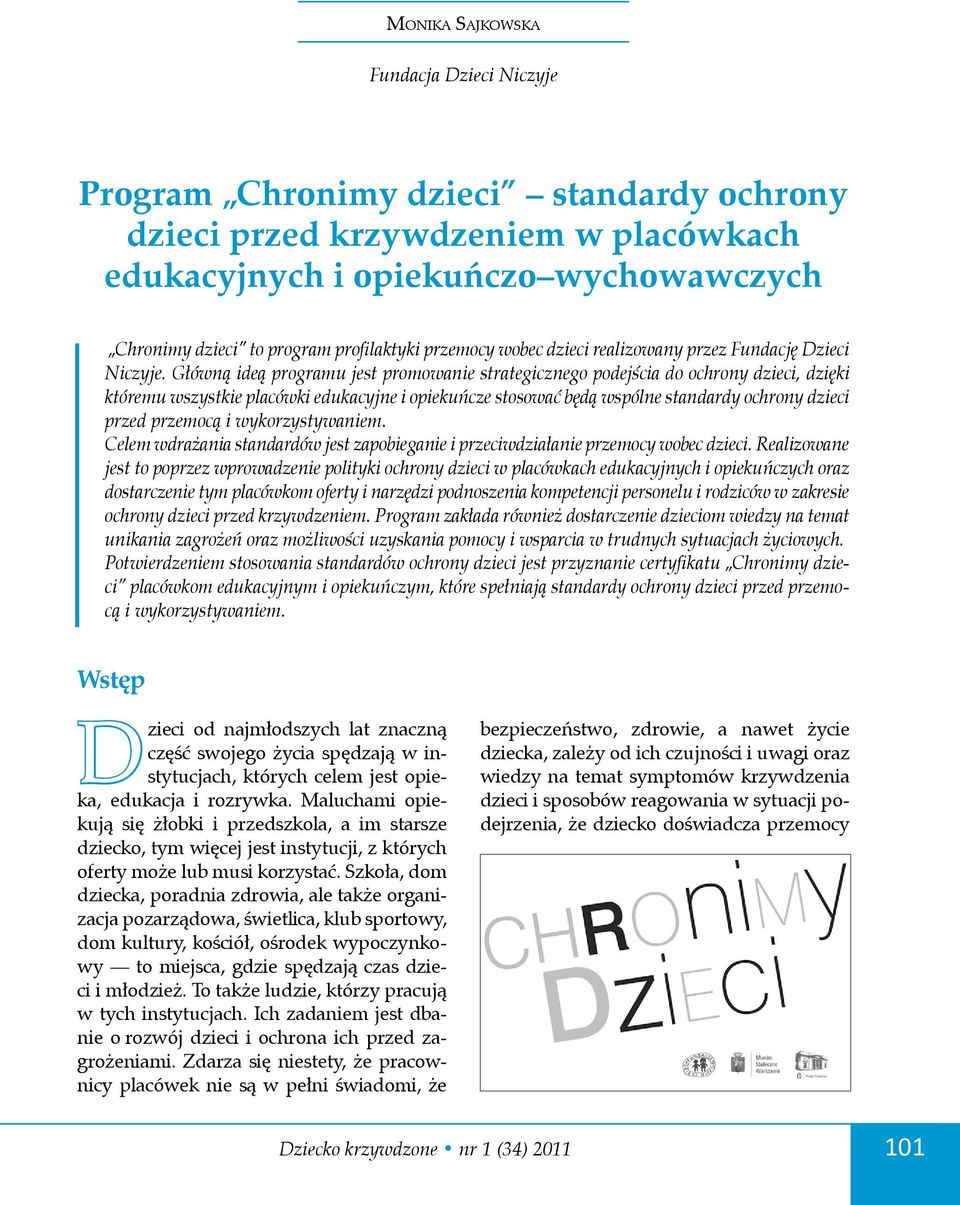 Główną ideą programu jest promowanie strategicznego podejścia do ochrony dzieci, dzięki któremu wszystkie placówki edukacyjne i opiekuńcze stosować będą wspólne standardy ochrony dzieci przed