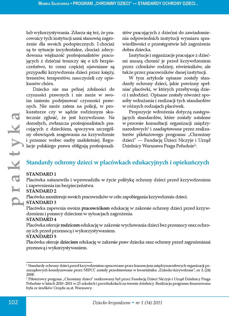 dzieci przez księży, trenerów, terapeutów, nauczycieli czy opiekunów chóru. Dziecko nie ma pełnej zdolności do czynności prawnych i nie może w swoim imieniu podejmować czynności prawnych.