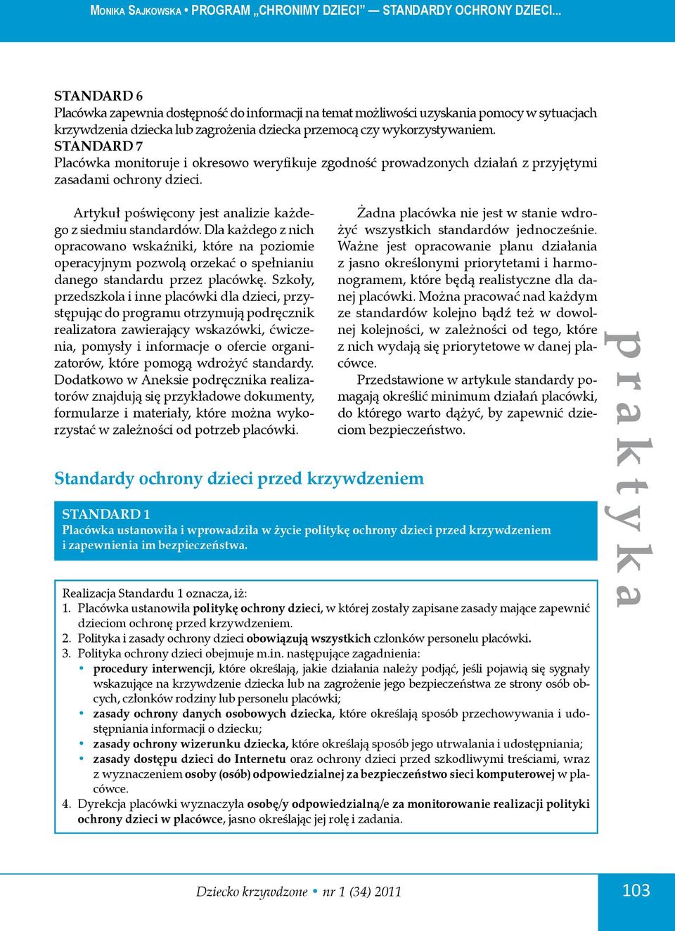 Dla każdego z nich opracowano wskaźniki, które na poziomie operacyjnym pozwolą orzekać o spełnianiu danego standardu przez placówkę.