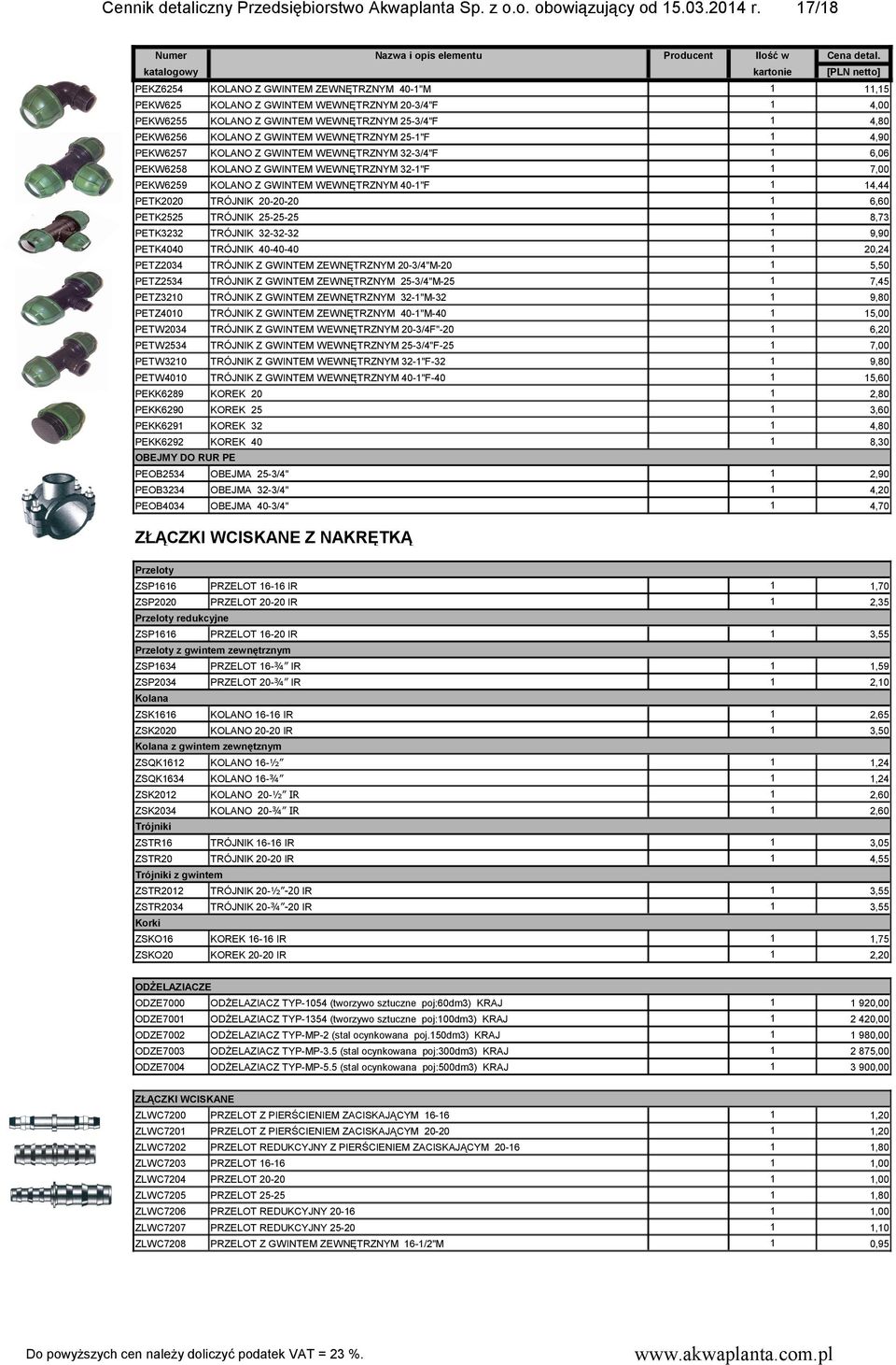 WEWNĘTRZNYM 32-3/4"F,0 PEKW KOLANO Z GWINTEM WEWNĘTRZNYM 32-"F PEKW9 KOLANO Z GWINTEM WEWNĘTRZNYM 40-"F 4,44 PETK TRÓJNIK --,0 PETK TRÓJNIK --,73 PETK3232 TRÓJNIK 32-32-32 9,90 PETK4040 TRÓJNIK