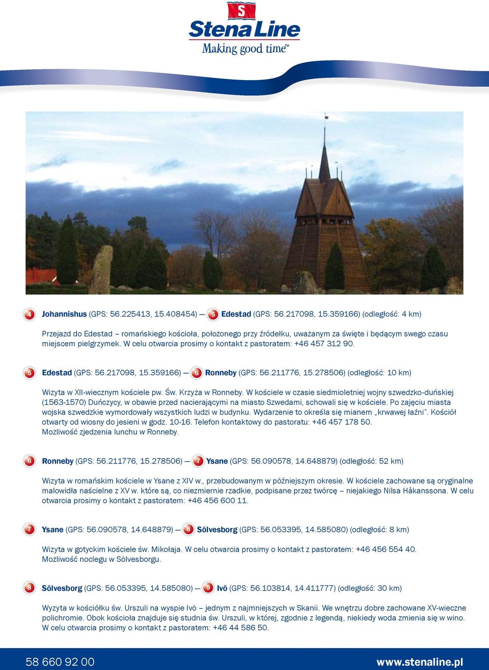 W celu otwarcia prosimy o kontakt z pastoratem: +46 457 312 90. 5 Edestad (GPS: 56.217098, 15.359166) 6 Ronneby (GPS: 56.211776, 15.278506) (odległość: 10 km) Wizyta w XII-wiecznym kościele pw. Św.