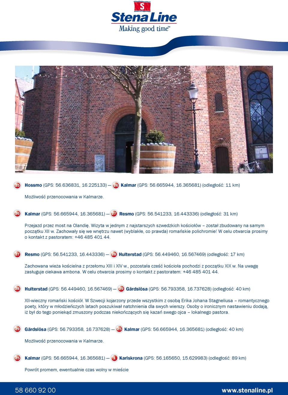Zachowały się we wnętrzu nawet (wyblakłe, co prawda) romańskie polichromie! W celu otwarcia prosimy o kontakt z pastoratem: +46 485 401 44. 27 Resmo (GPS: 56.541233, 16.443336) 28 Hulterstad (GPS: 56.