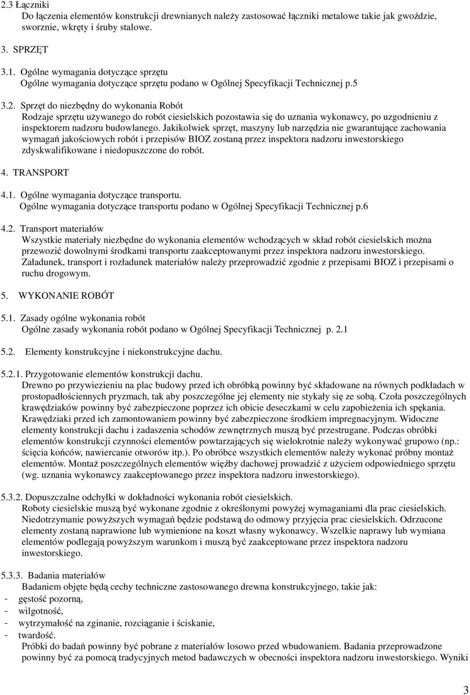 Sprzęt do niezbędny do wykonania Robót Rodzaje sprzętu używanego do robót ciesielskich pozostawia się do uznania wykonawcy, po uzgodnieniu z inspektorem nadzoru budowlanego.