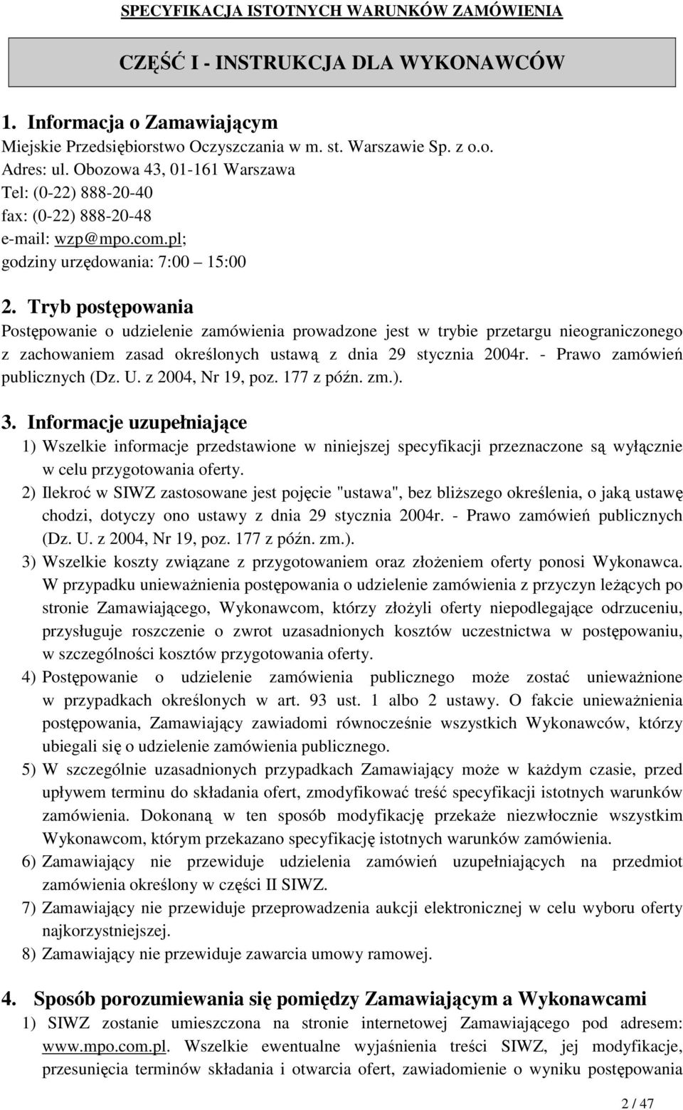 Tryb postępowania Postępowanie o udzielenie zamówienia prowadzone jest w trybie przetargu nieograniczonego z zachowaniem zasad określonych ustawą z dnia 29 stycznia 2004r.