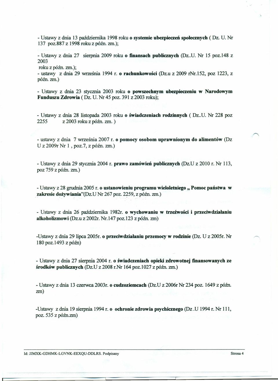 U. Nr 45 poz. 391 z 2003 roku); - Ustawy z dnia 28 listopada 2003 roku o świadczeniach rodzinnych ( Dz..U. Nr 228 poz 2255 z 2003 roku z późno zm. ) - ustawy z dnia 7 września 2007 r.