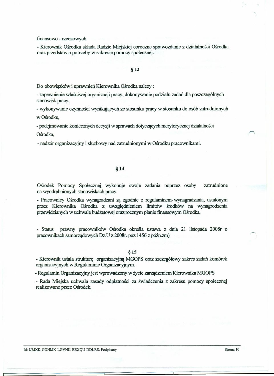 ze stosunku pracy w stosunku do osób zatrudnionych w Ośrodku, - podejmowanie koniecznych decyzji w sprawach dotyczących merytorycznej działalności Ośrodka, - nadzór organizacyjny i służbowy nad