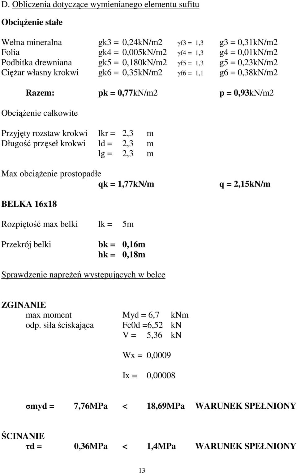 przęseł krokwi ld = 2,3 m lg = 2,3 m Max obciążenie prostopadłe qk = 1,77kN/m q = 2,15kN/m BELKA 16x18 Rozpiętość max belki lk = 5m Przekrój belki bk = 0,16m hk = 0,18m Sprawdzenie naprężeń