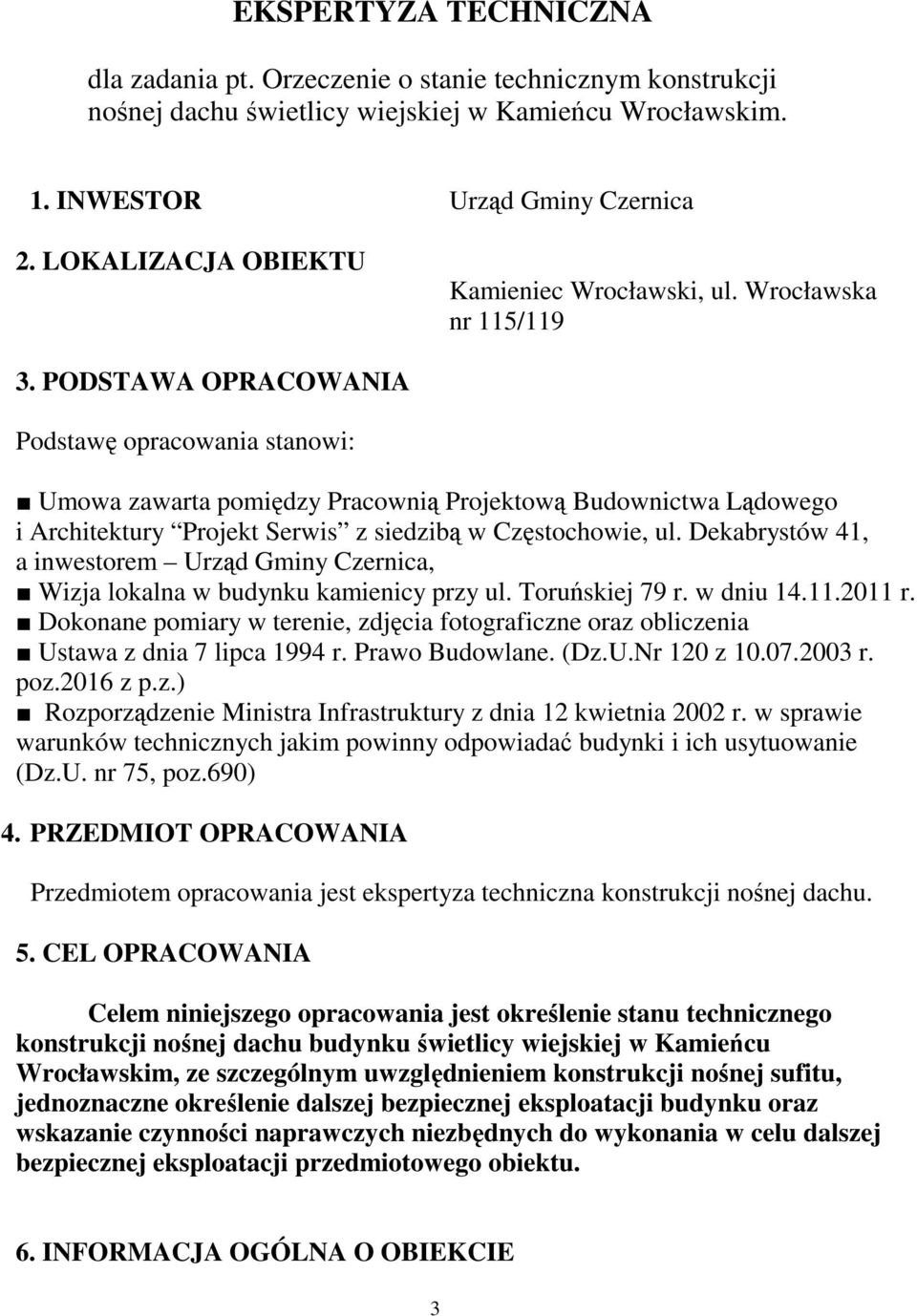 PODSTAWA OPRACOWANIA Podstawę opracowania stanowi: Umowa zawarta pomiędzy Pracownią Projektową Budownictwa Lądowego i Architektury Projekt Serwis z siedzibą w Częstochowie, ul.