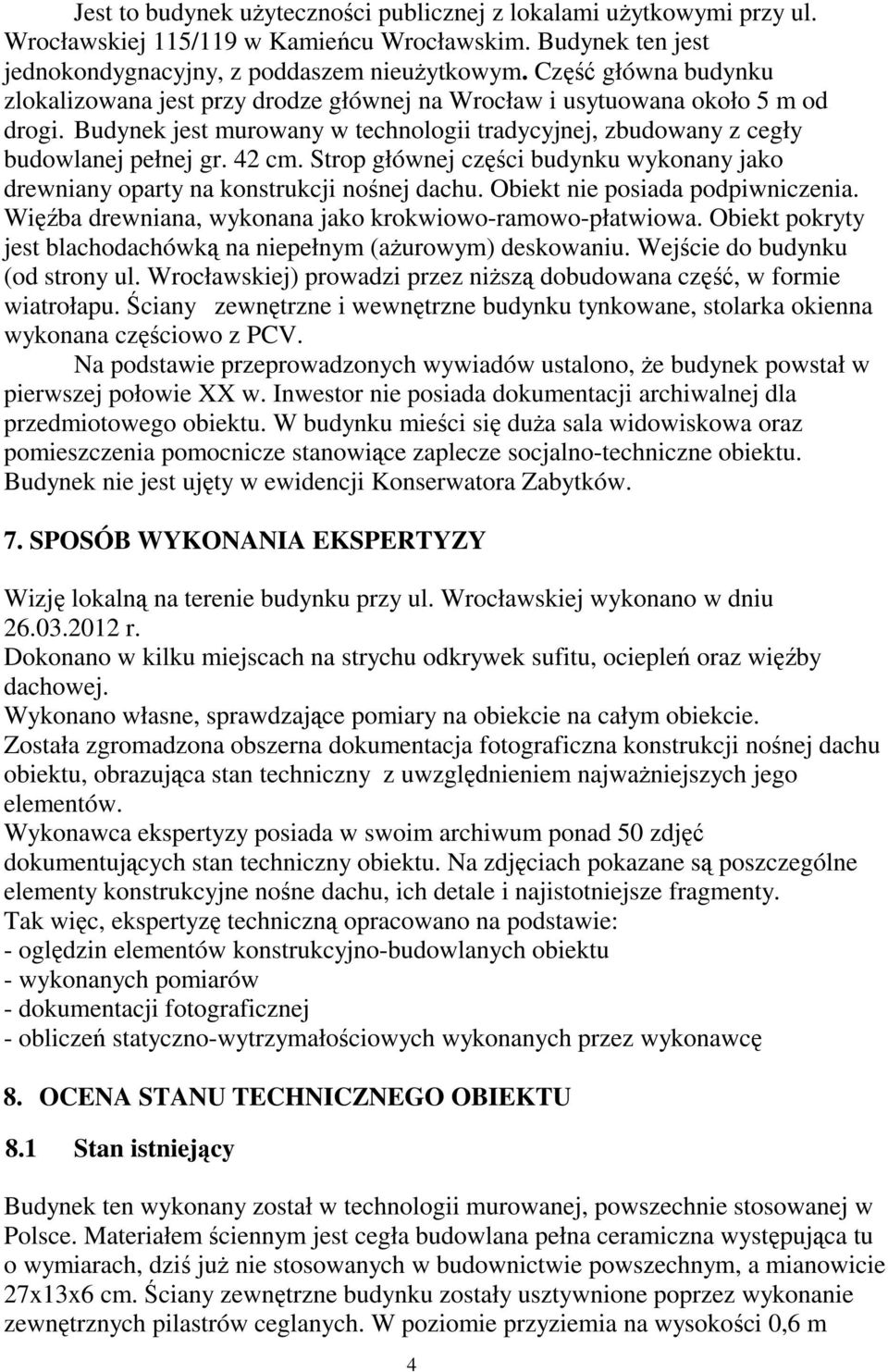 Strop głównej części budynku wykonany jako drewniany oparty na konstrukcji nośnej dachu. Obiekt nie posiada podpiwniczenia. Więźba drewniana, wykonana jako krokwiowo-ramowo-płatwiowa.