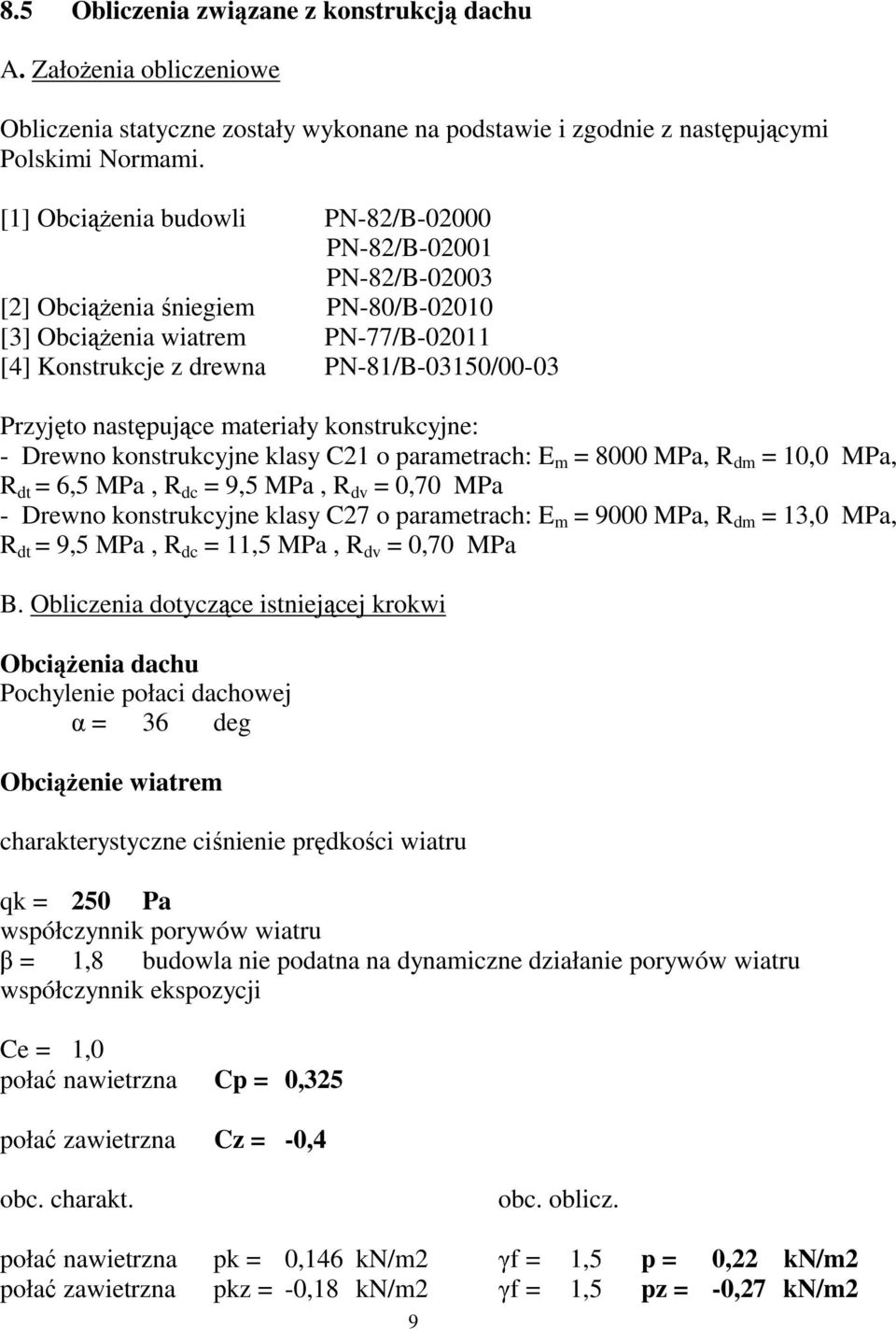 następujące materiały konstrukcyjne: - Drewno konstrukcyjne klasy C21 o parametrach: E m = 8000 MPa, R dm = 10,0 MPa, R dt = 6,5 MPa, R dc = 9,5 MPa, R dv = 0,70 MPa - Drewno konstrukcyjne klasy C27