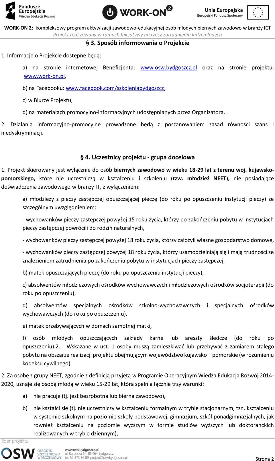 Działania informacyjno-promocyjne prowadzone będą z poszanowaniem zasad równości szans i niedyskryminacji. 4. Uczestnicy projektu - grupa docelowa 1.