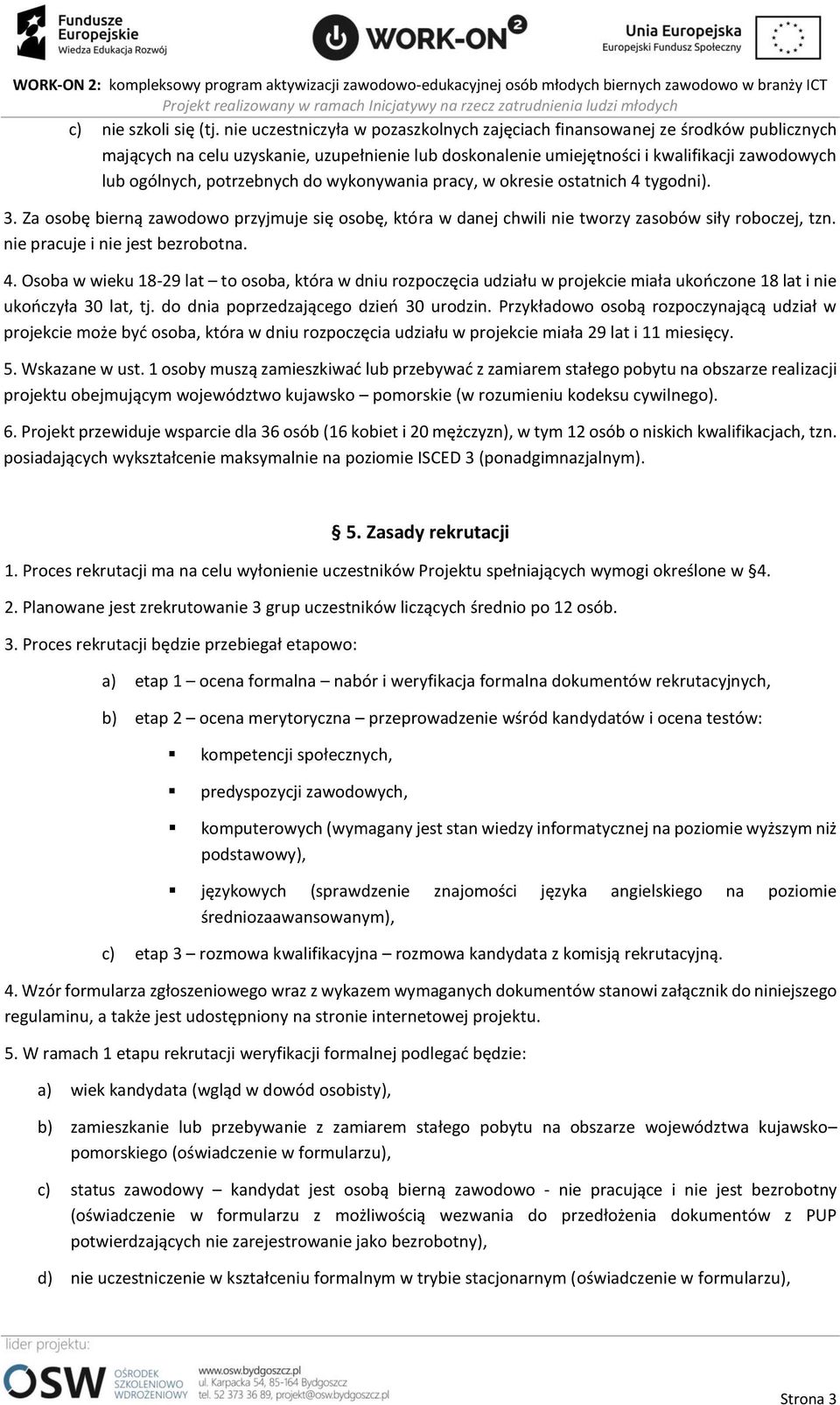 potrzebnych do wykonywania pracy, w okresie ostatnich 4 tygodni). 3. Za osobę bierną zawodowo przyjmuje się osobę, która w danej chwili nie tworzy zasobów siły roboczej, tzn.