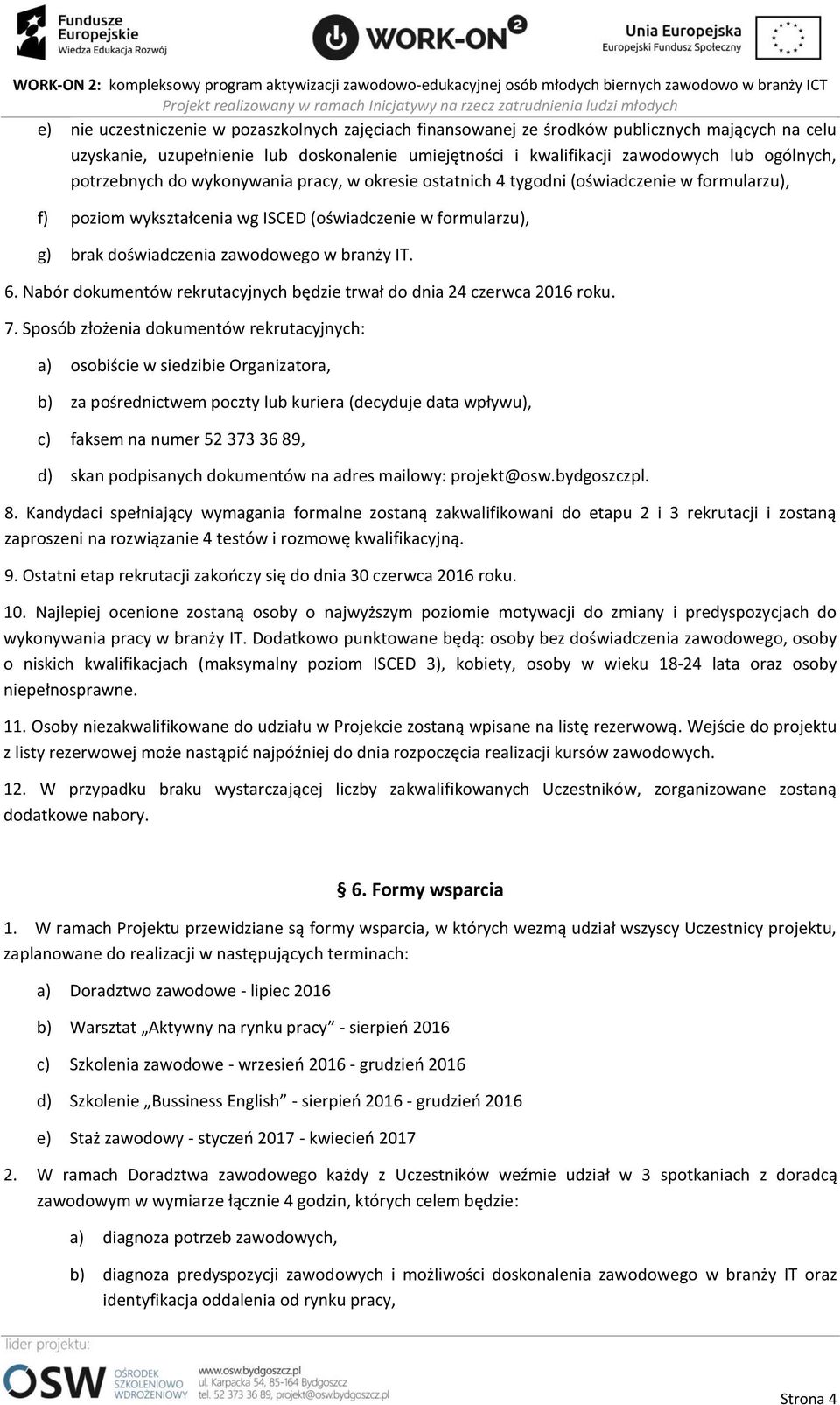 6. Nabór dokumentów rekrutacyjnych będzie trwał do dnia 24 czerwca 2016 roku. 7.