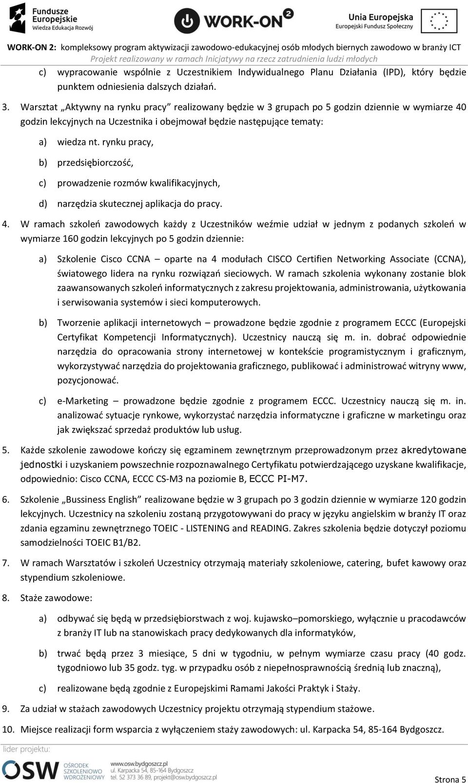 rynku pracy, b) przedsiębiorczość, c) prowadzenie rozmów kwalifikacyjnych, d) narzędzia skutecznej aplikacja do pracy. 4.