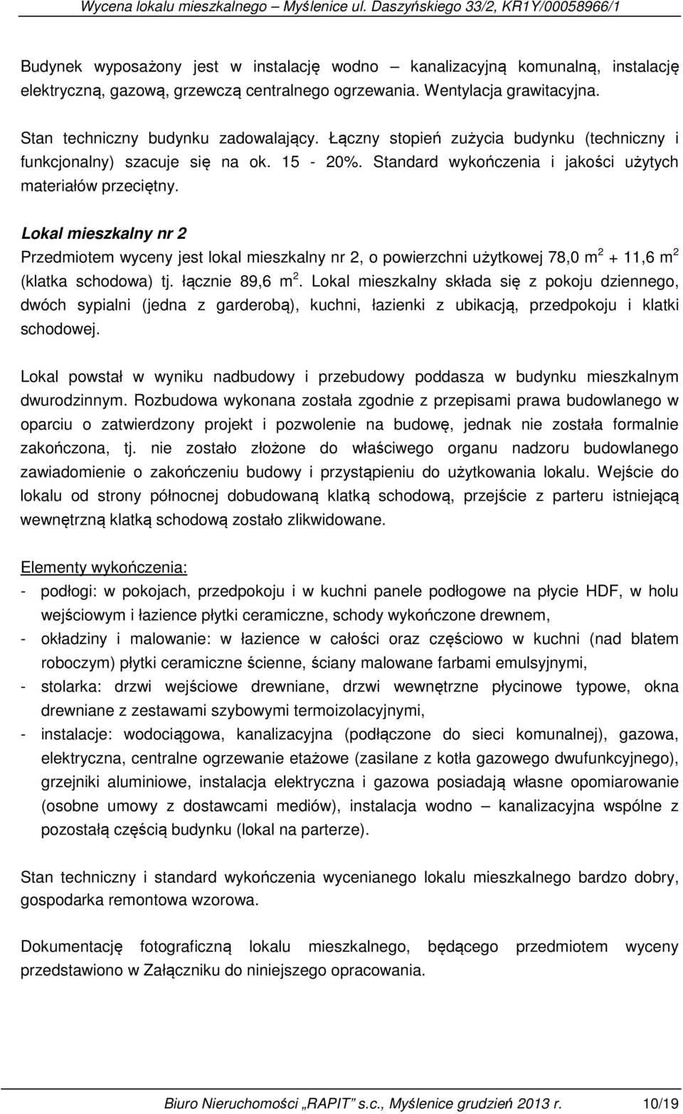 Lokal mieszkalny nr 2 Przedmiotem wyceny jest lokal mieszkalny nr 2, o powierzchni użytkowej 78,0 m 2 + 11,6 m 2 (klatka schodowa) tj. łącznie 89,6 m 2.