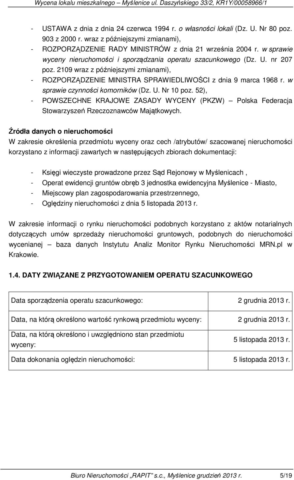 w sprawie czynności komorników (Dz. U. Nr 10 poz. 52), - POWSZECHNE KRAJOWE ZASADY WYCENY (PKZW) Polska Federacja Stowarzyszeń Rzeczoznawców Majątkowych.