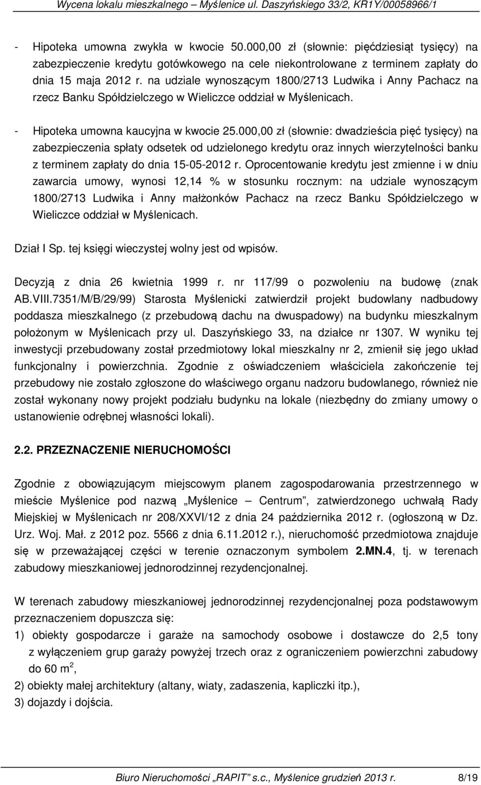 000,00 zł (słownie: dwadzieścia pięć tysięcy) na zabezpieczenia spłaty odsetek od udzielonego kredytu oraz innych wierzytelności banku z terminem zapłaty do dnia 15-05-2012 r.