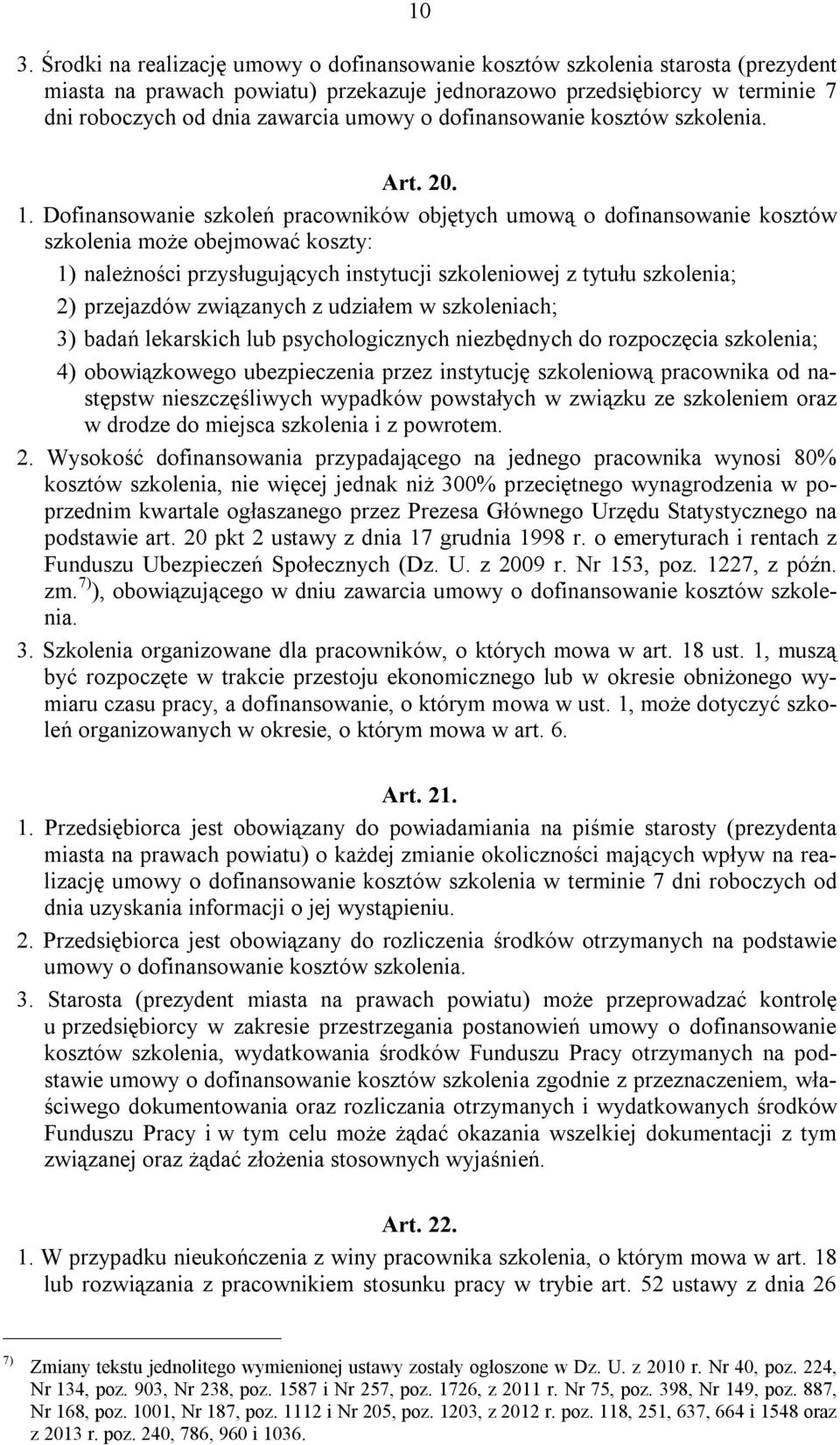 Dofinansowanie szkoleń pracowników objętych umową o dofinansowanie kosztów szkolenia może obejmować koszty: 1) należności przysługujących instytucji szkoleniowej z tytułu szkolenia; 2) przejazdów