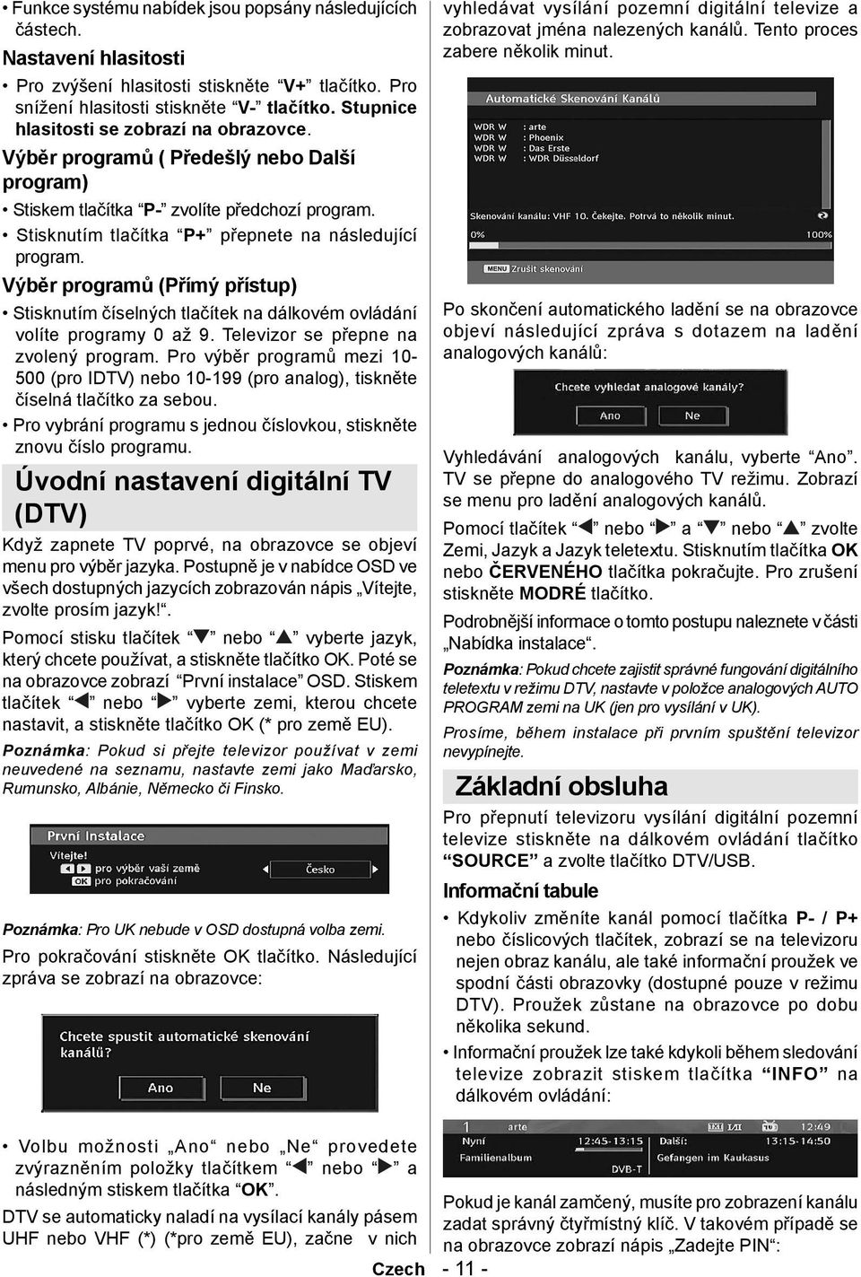 Výběr programů (Přímý přístup) Stisknutím číselných tlačítek na dálkovém ovládání volíte programy 0 až 9. Televizor se přepne na zvolený program.