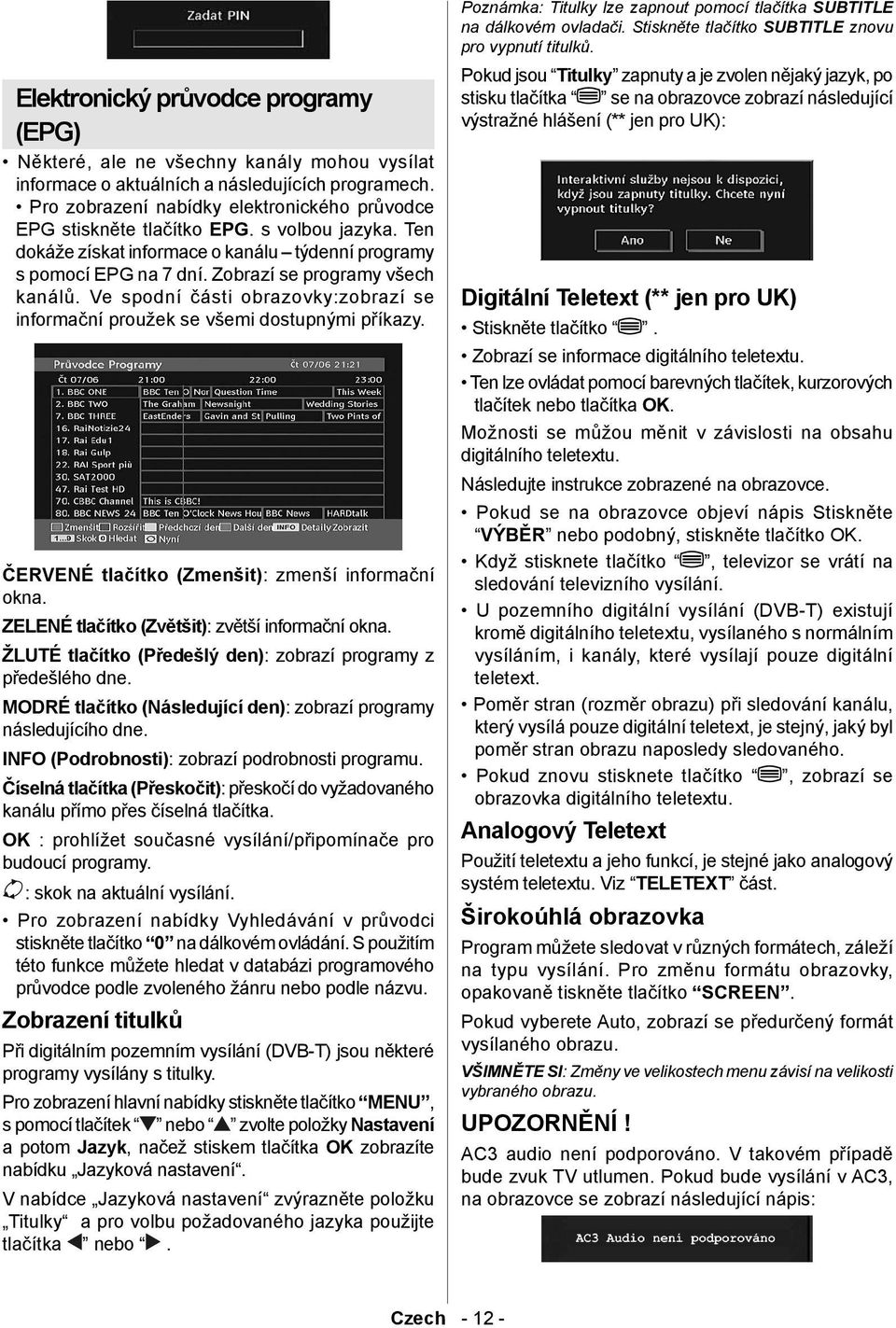 Zobrazí se programy všech kanálů. Ve spodní části obrazovky:zobrazí se informační proužek se všemi dostupnými příkazy. ČERVENÉ tlačítko (Zmenšit) : zmenší informační okna.