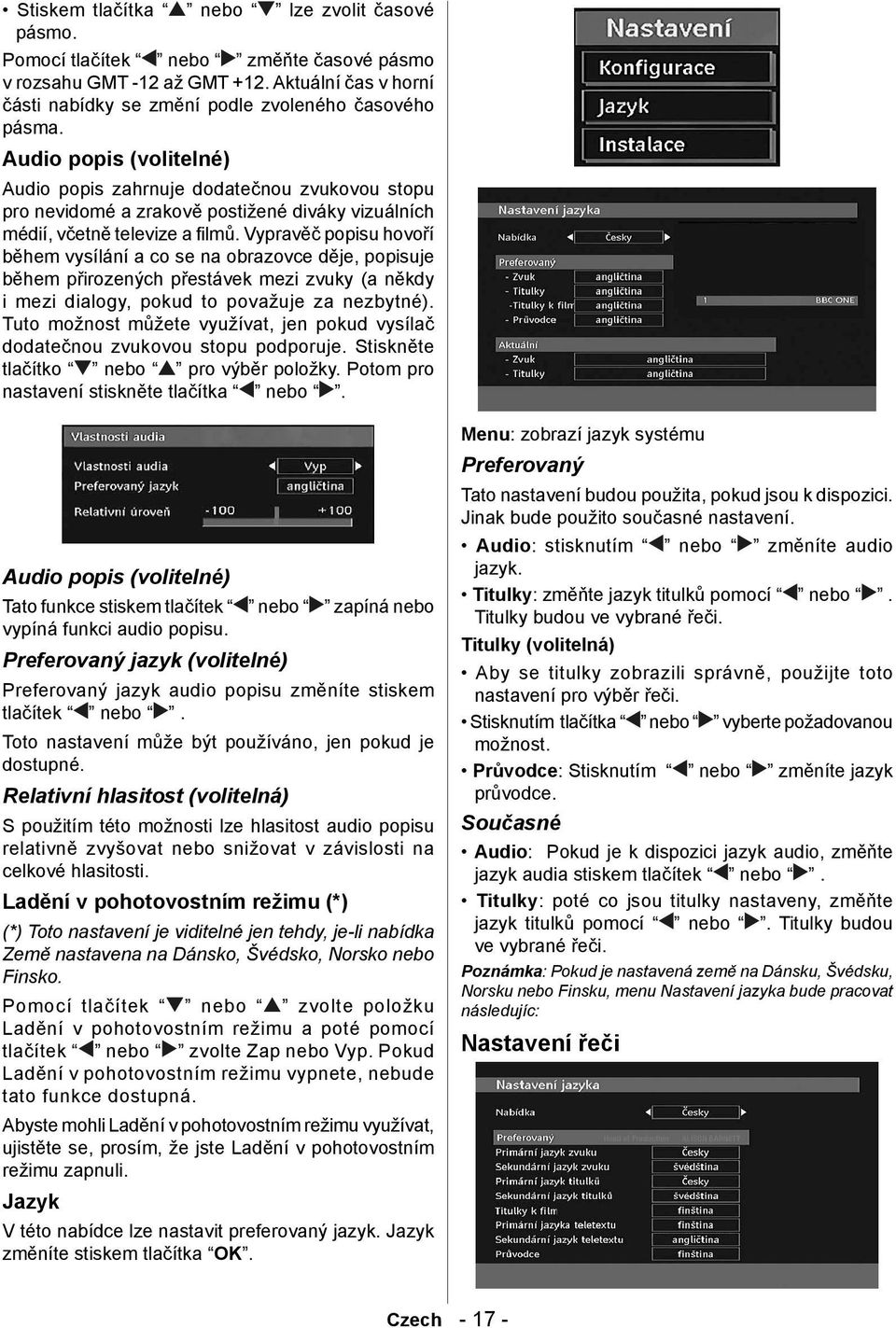 Vypravěč popisu hovoří během vysílání a co se na obrazovce děje, popisuje během přirozených přestávek mezi zvuky (a někdy i mezi dialogy, pokud to považuje za nezbytné).