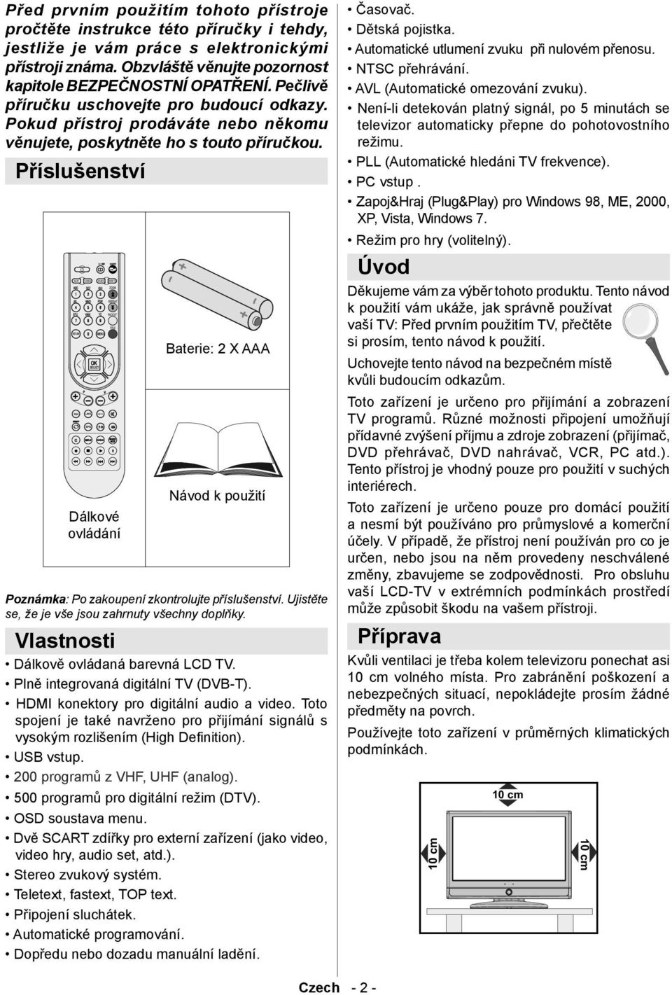 Příslušenství RETURN MENU Dálkové ovládání Baterie: 2 X AAA Návod k použití Poznámka: Po zakoupení zkontrolujte příslušenství. Ujistěte se, že je vše jsou zahrnuty všechny doplňky.
