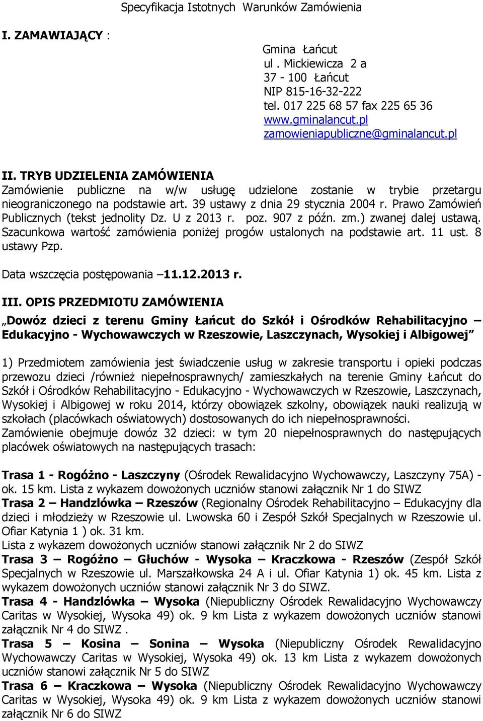 39 ustawy z dnia 29 stycznia 2004 r. Prawo Zamówień Publicznych (tekst jednolity Dz. U z 2013 r. poz. 907 z późn. zm.) zwanej dalej ustawą.