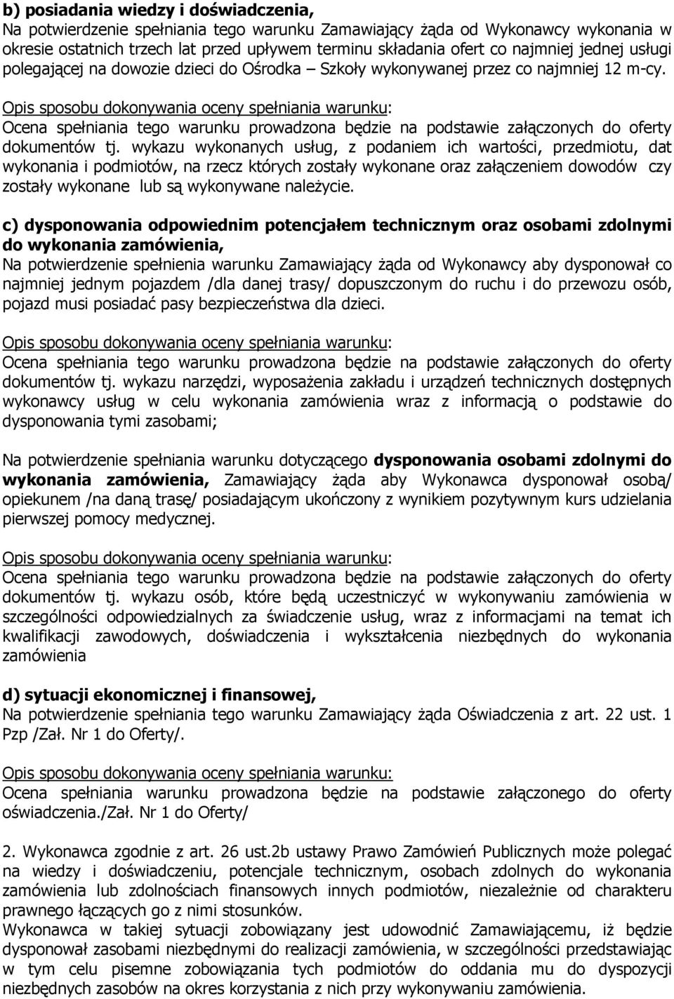 Opis sposobu dokonywania oceny spełniania warunku: Ocena spełniania tego warunku prowadzona będzie na podstawie załączonych do oferty dokumentów tj.