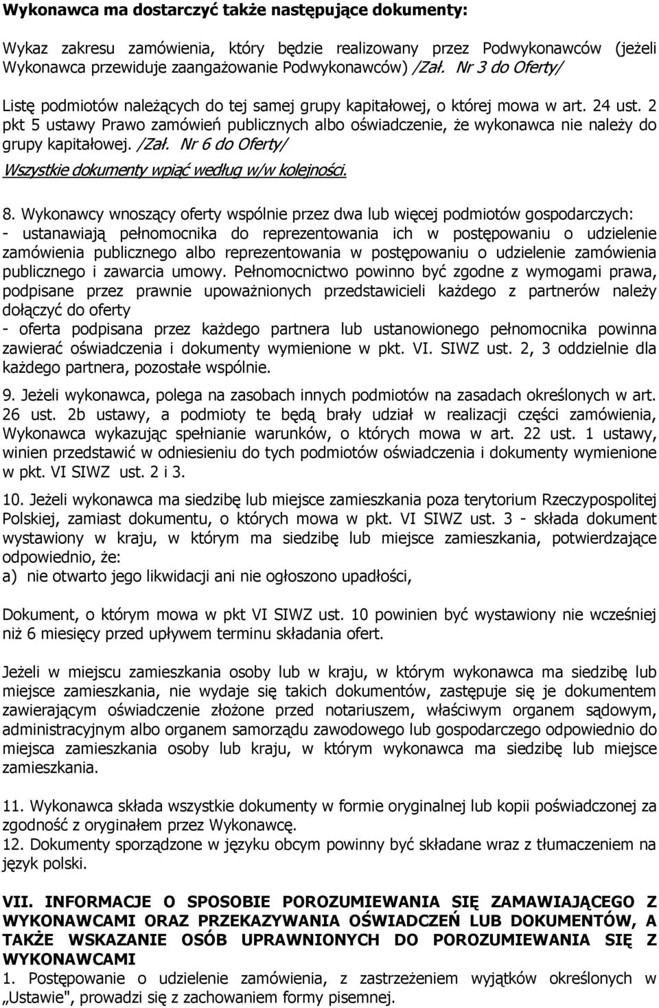 2 pkt 5 ustawy Prawo zamówień publicznych albo oświadczenie, że wykonawca nie należy do grupy kapitałowej. /Zał. Nr 6 do Oferty/ Wszystkie dokumenty wpiąć według w/w kolejności. 8.