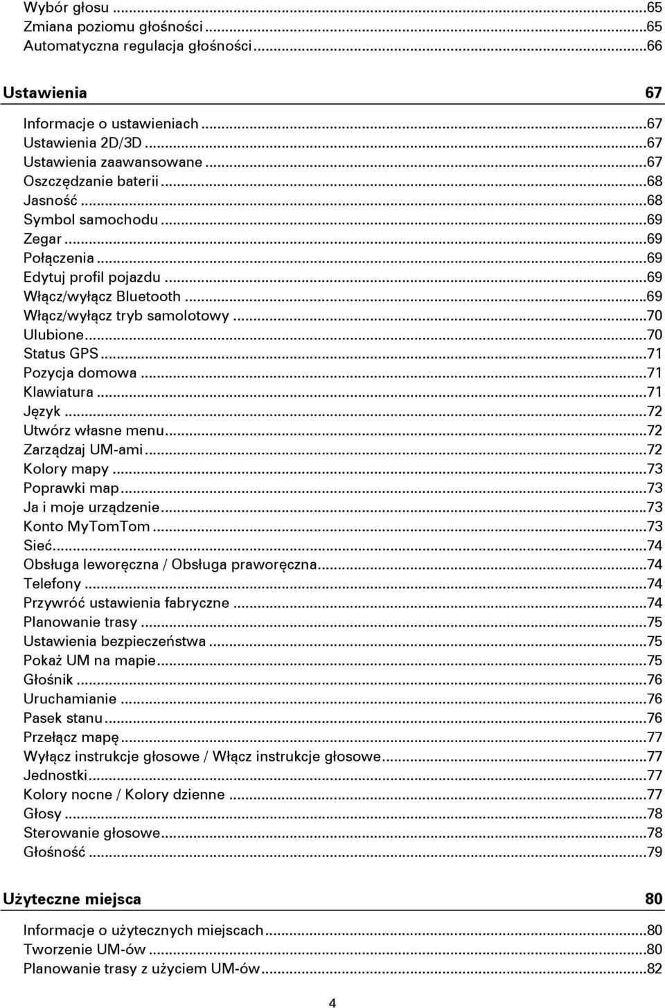 .. 70 Status GPS... 71 Pozycja domowa... 71 Klawiatura... 71 Język... 72 Utwórz własne menu... 72 Zarządzaj UM-ami... 72 Kolory mapy... 73 Poprawki map... 73 Ja i moje urządzenie... 73 Konto MyTomTom.