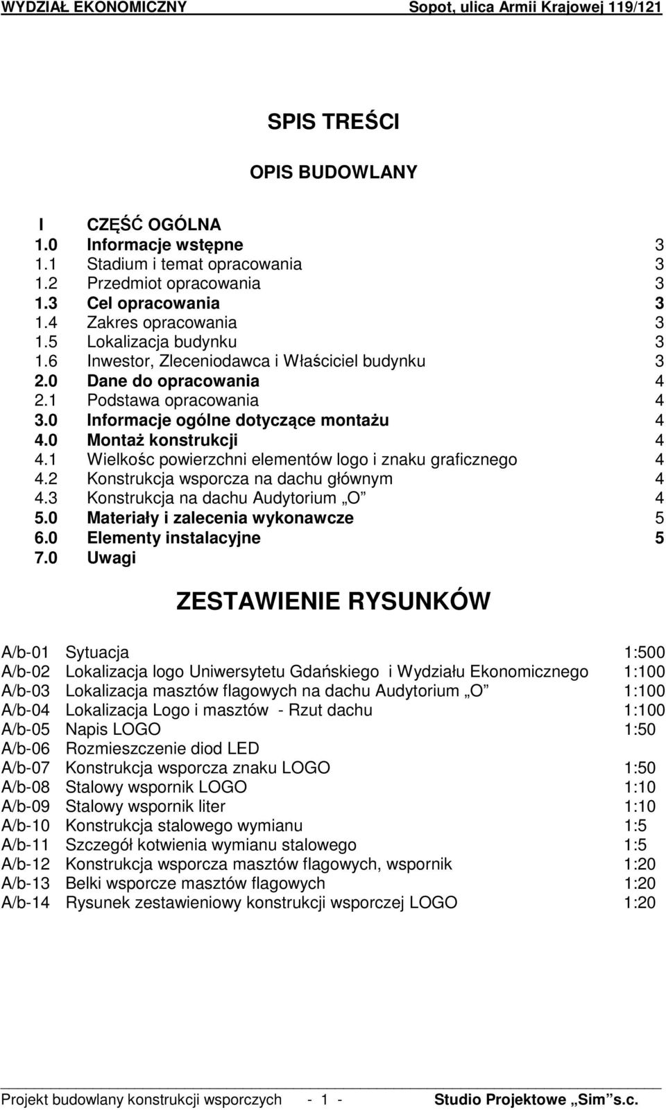 1 Wielkośc powierzchni elementów logo i znaku graficznego 4 4.2 Konstrukcja wsporcza na dachu głównym 4 4.3 Konstrukcja na dachu Audytorium O 4 5.0 Materiały i zalecenia wykonawcze 5 6.